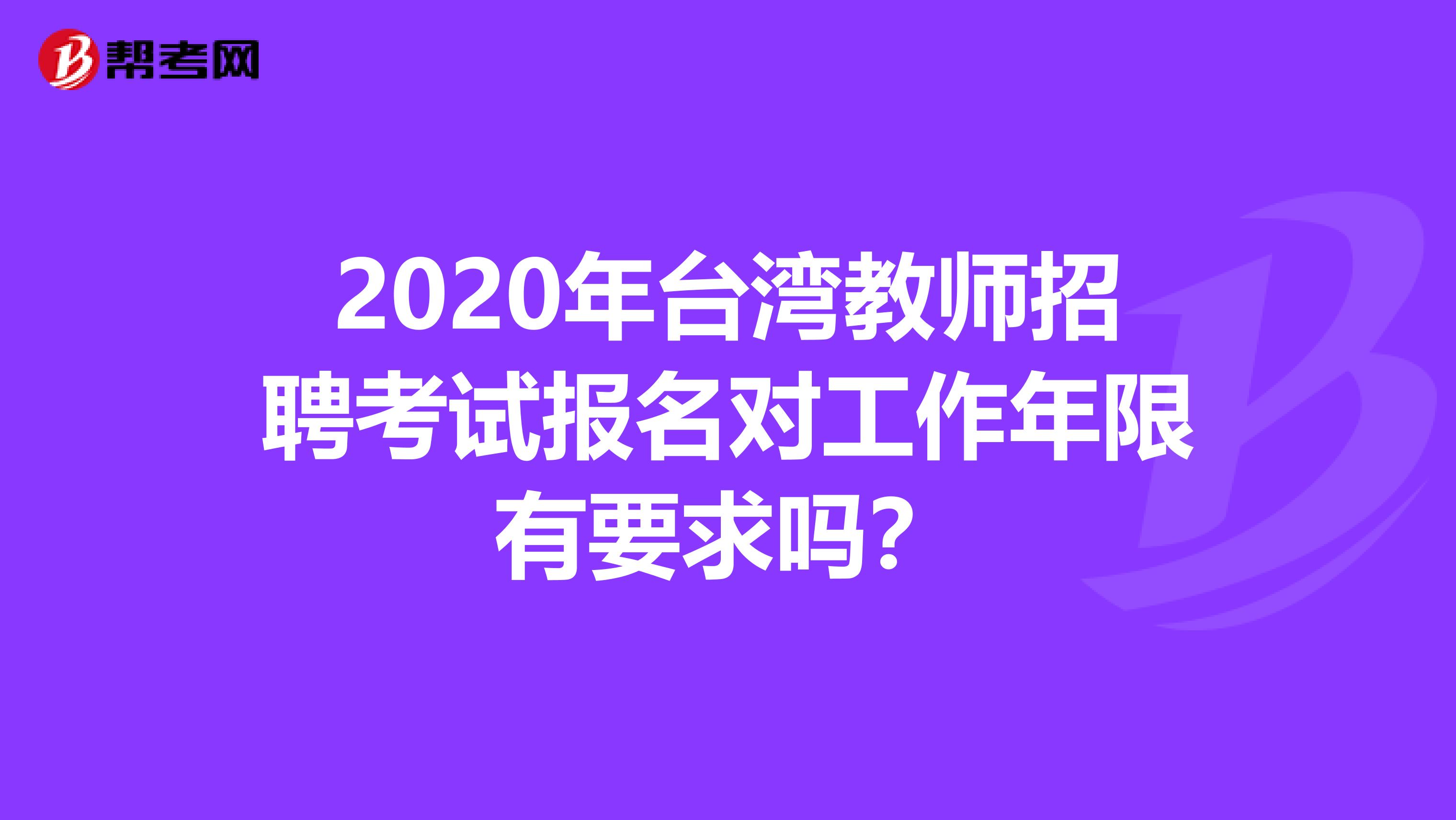 2020年台湾教师招聘考试报名对工作年限有要求吗？