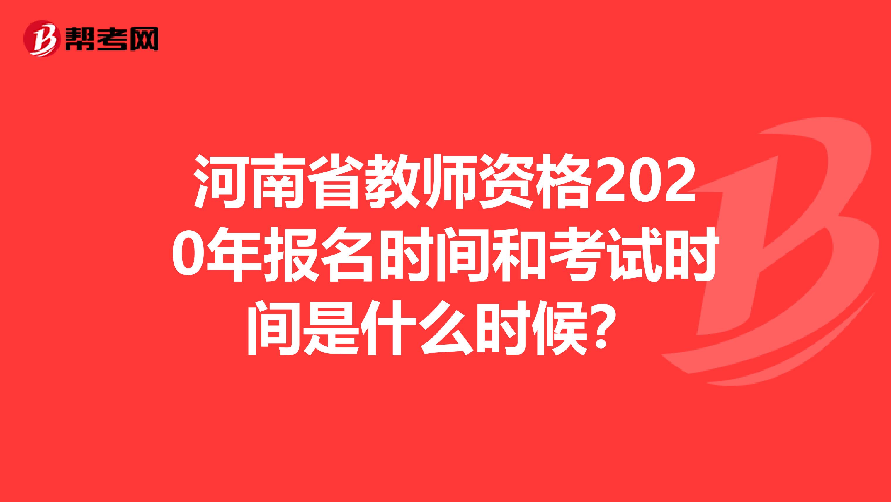 河南省教师资格2020年报名时间和考试时间是什么时候？