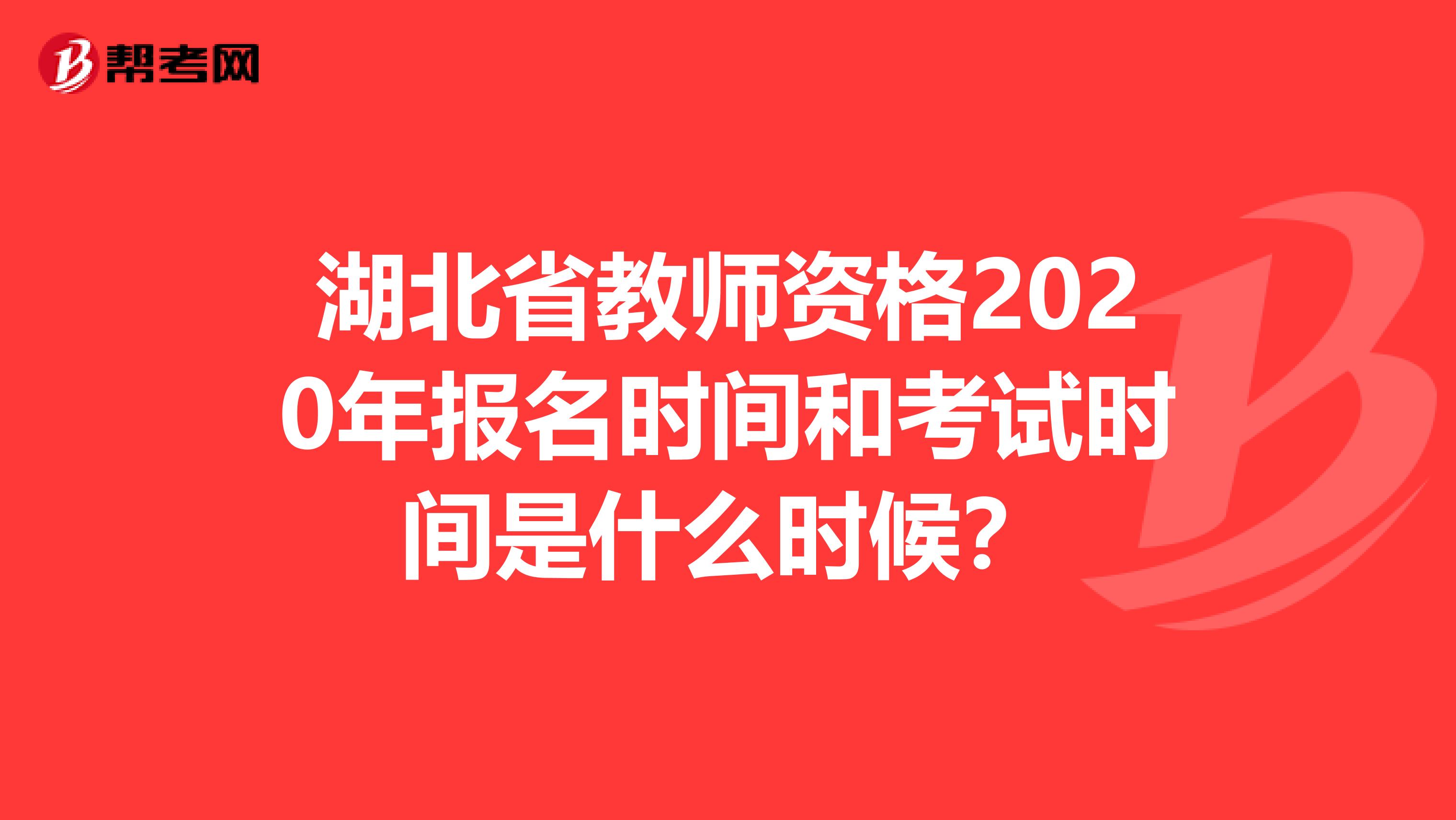 湖北省教师资格2020年报名时间和考试时间是什么时候？