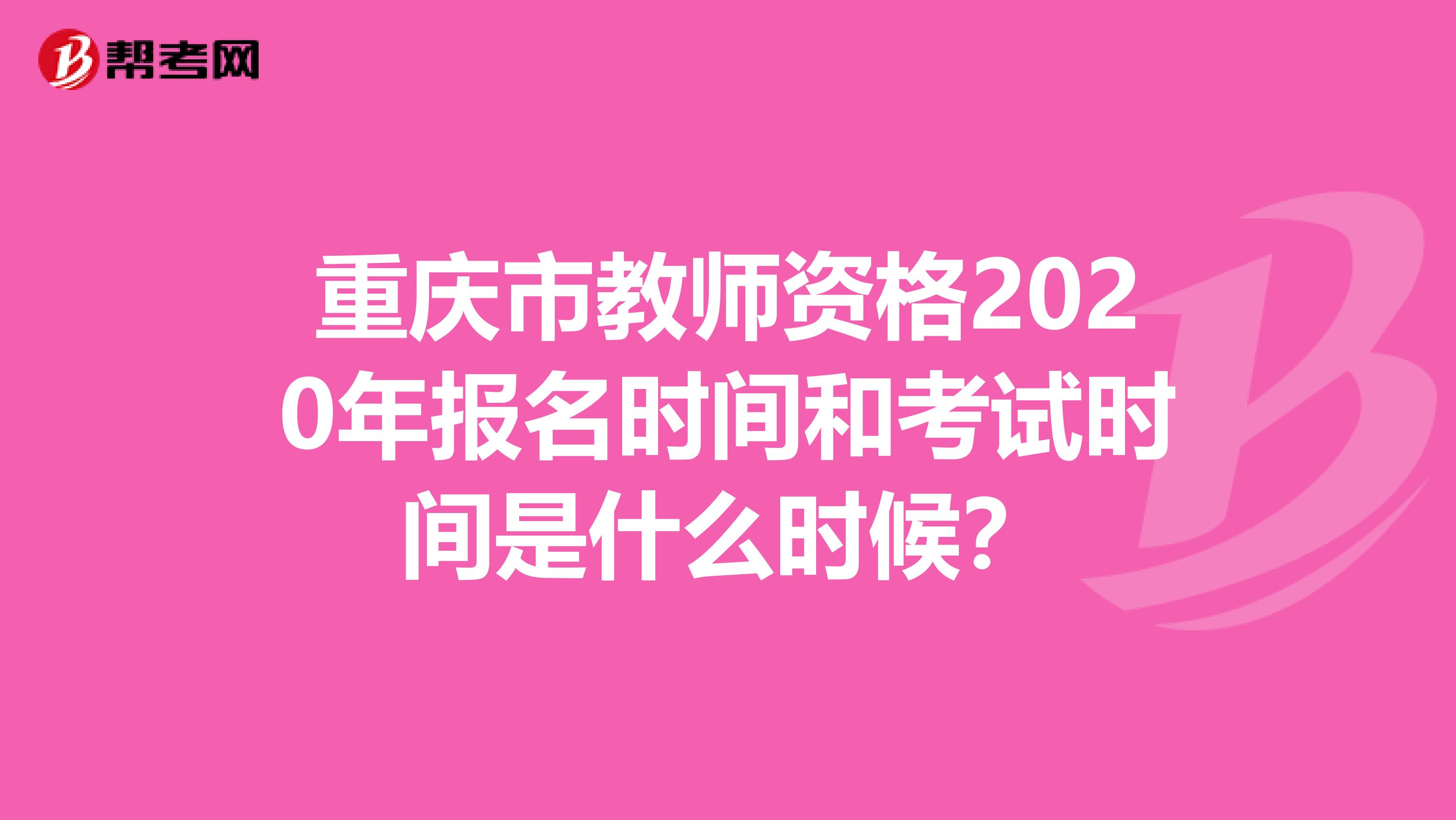 重庆市教师资格2020年报名时间和考试时间是什么时候？