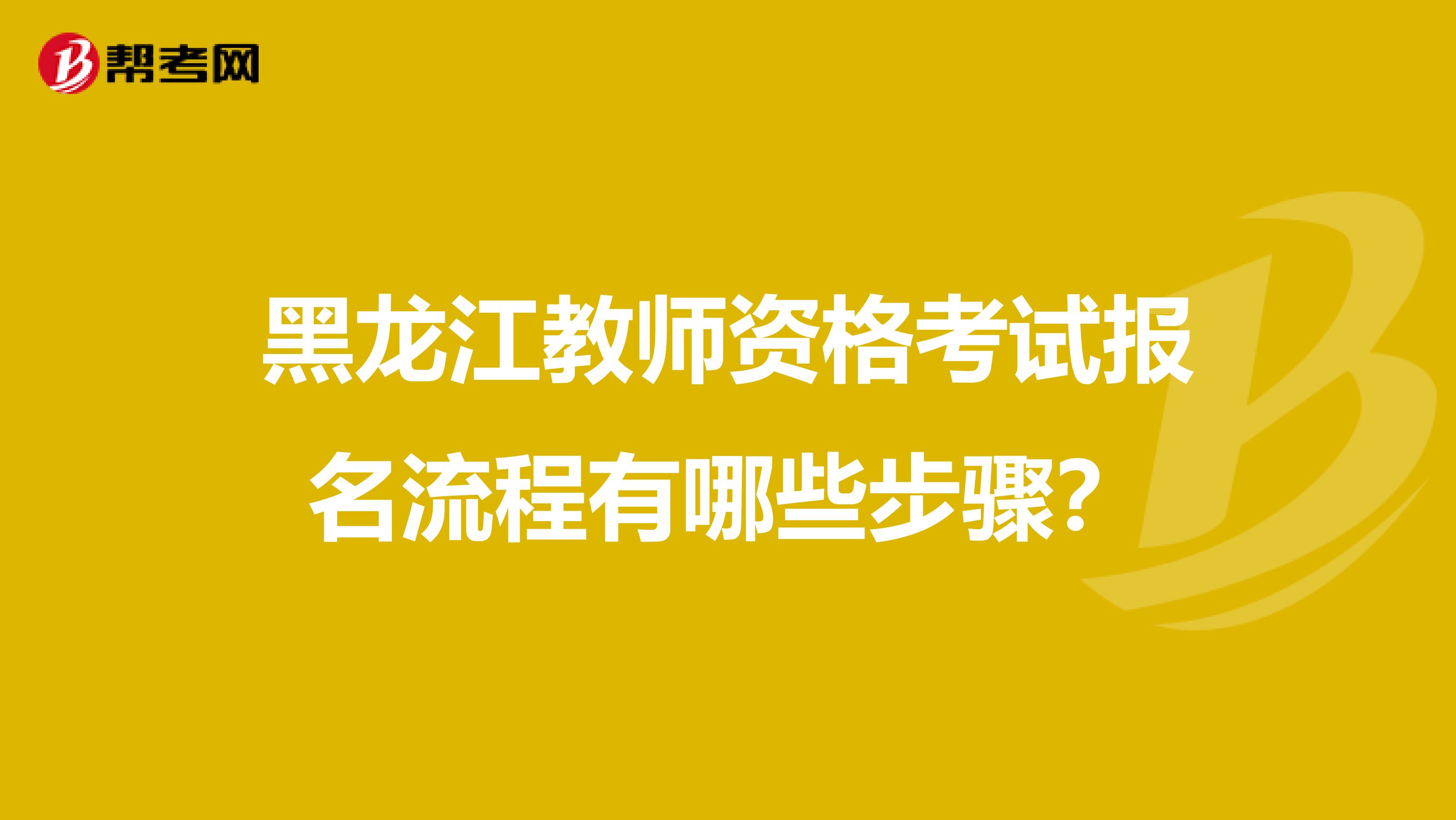 黑龙江教师资格考试报名流程有哪些步骤？