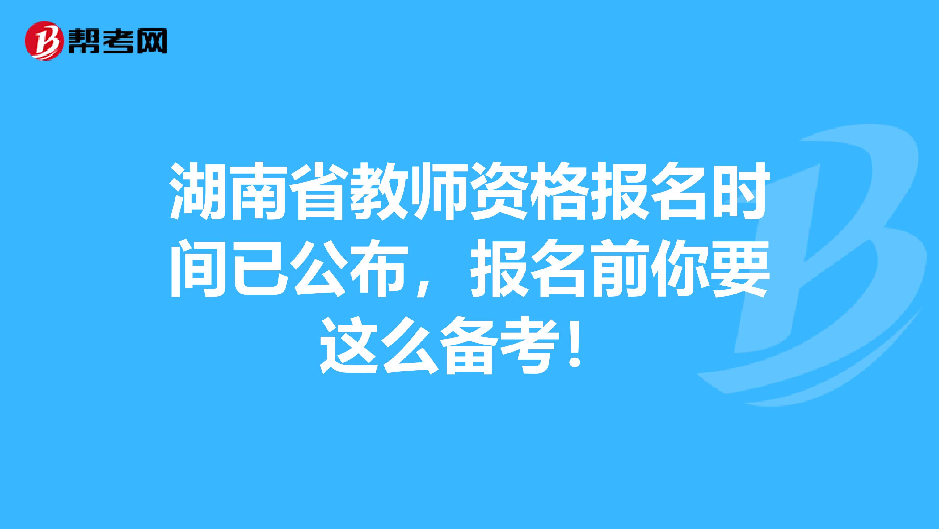 湖南省教师资格报名时间已公布，报名前你要这么备考！