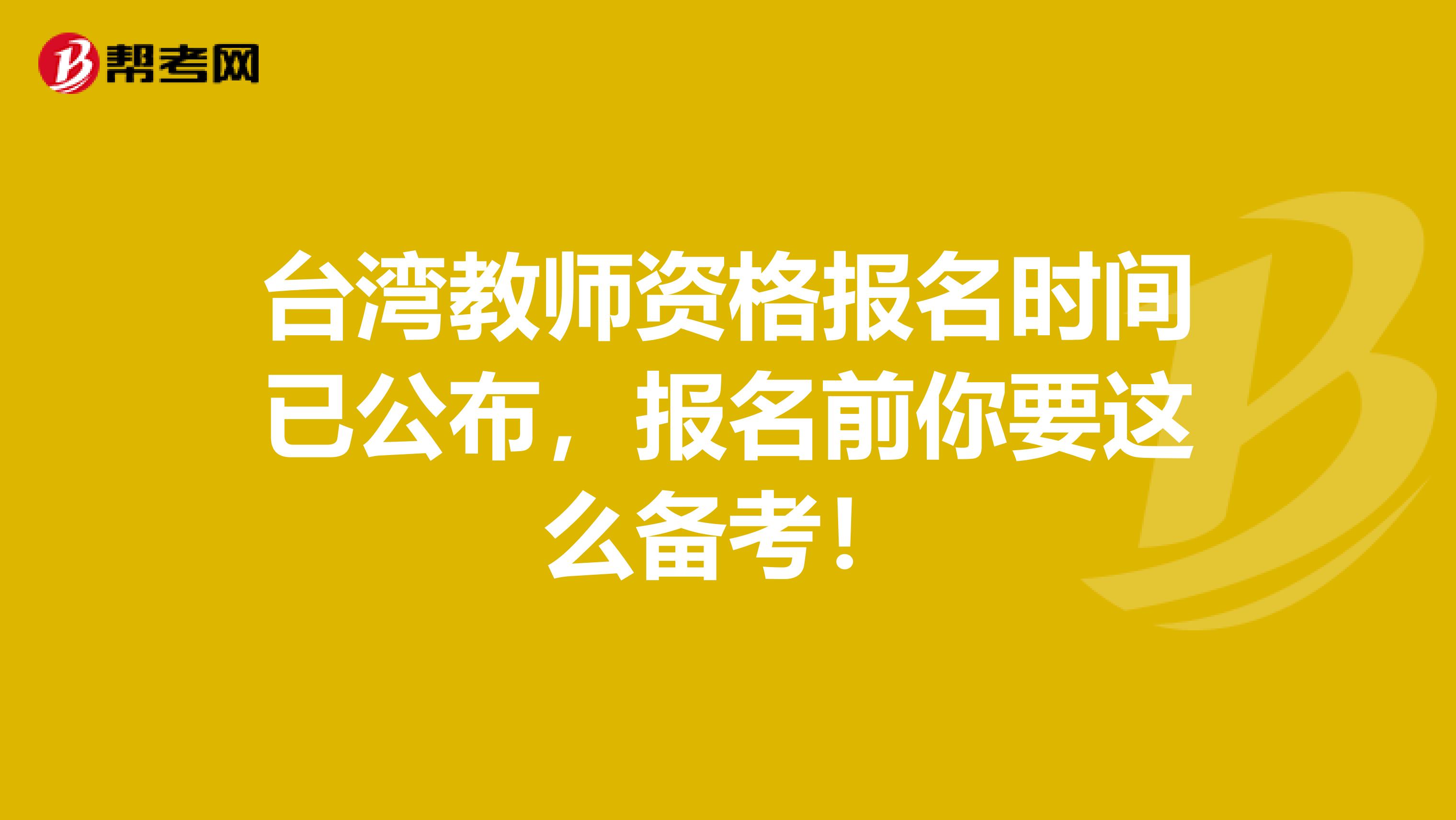 台湾教师资格报名时间已公布，报名前你要这么备考！
