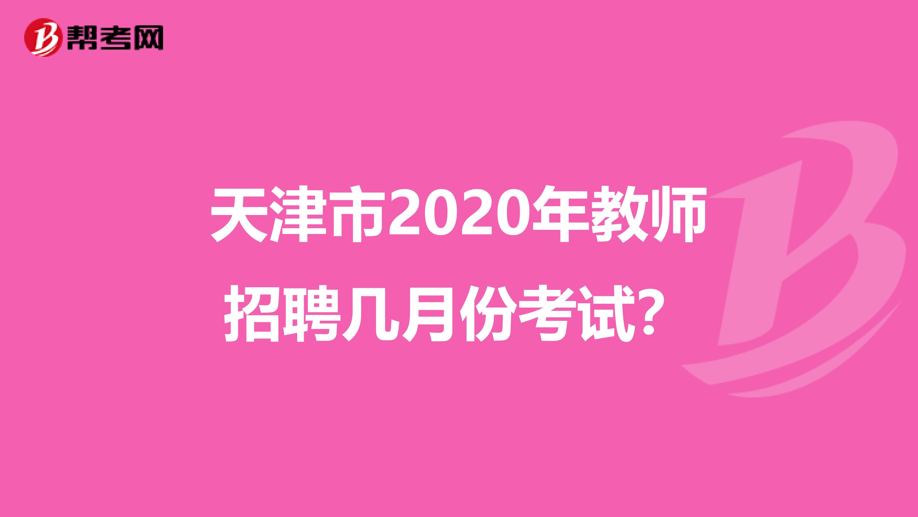 天津市2020年教师招聘几月份考试？