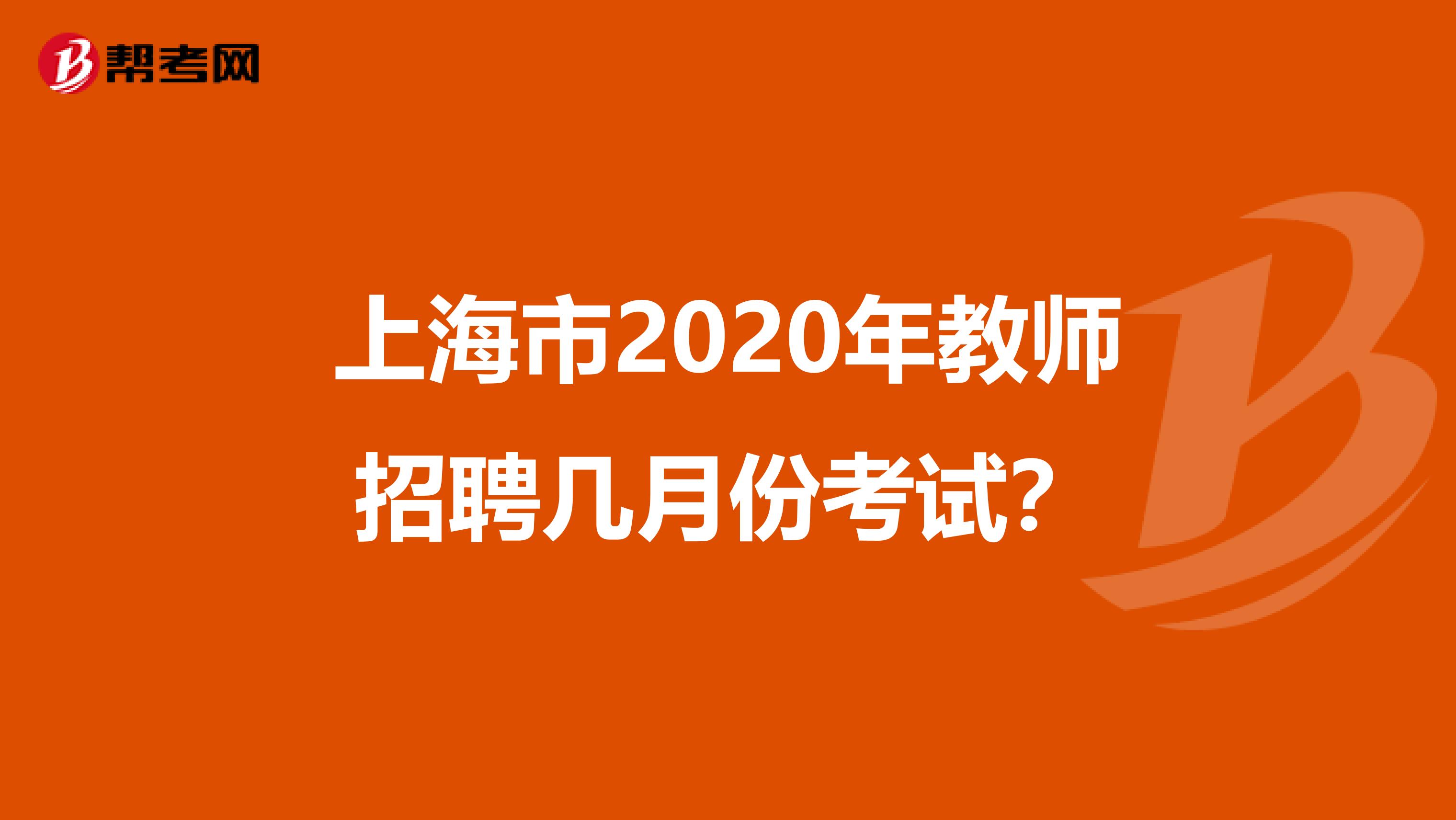 上海市2020年教师招聘几月份考试？