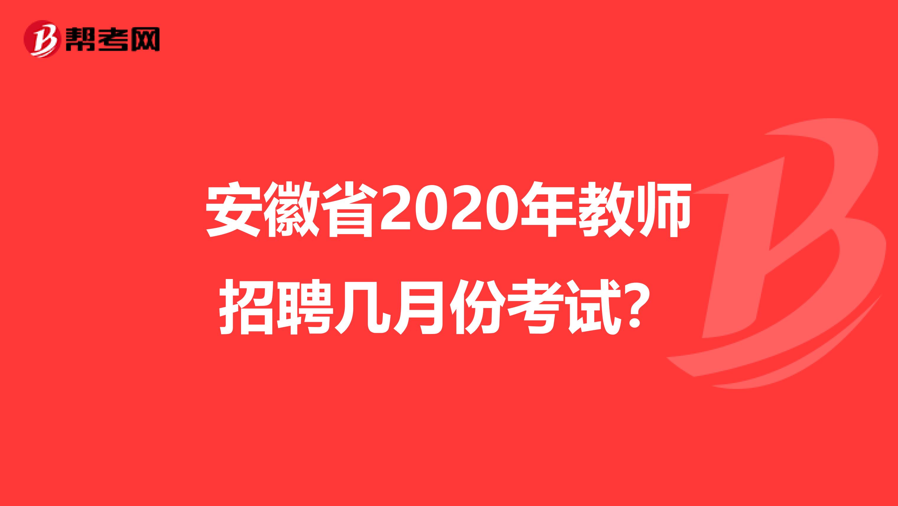 安徽省2020年教师招聘几月份考试？