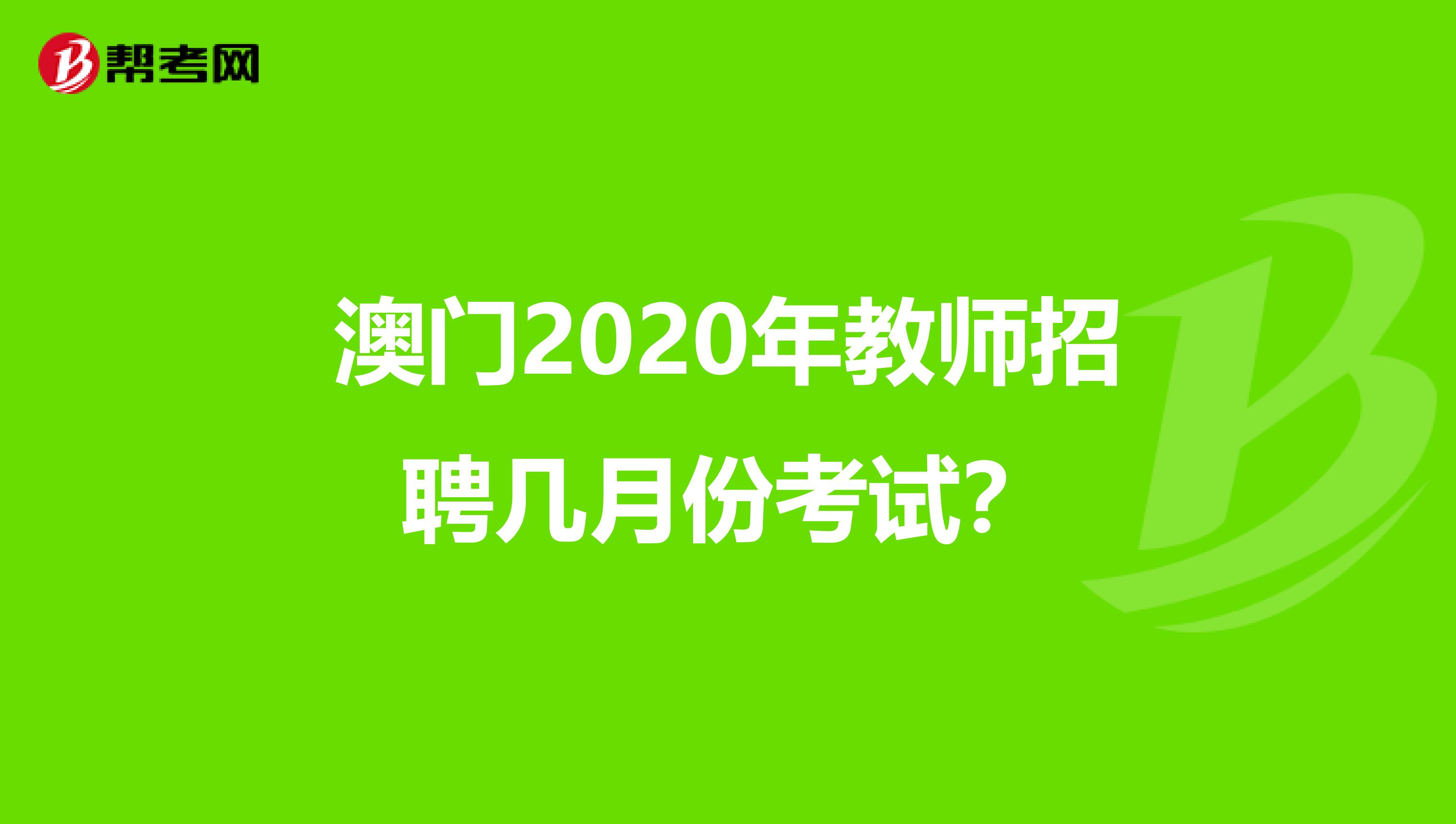 澳门2020年教师招聘几月份考试？