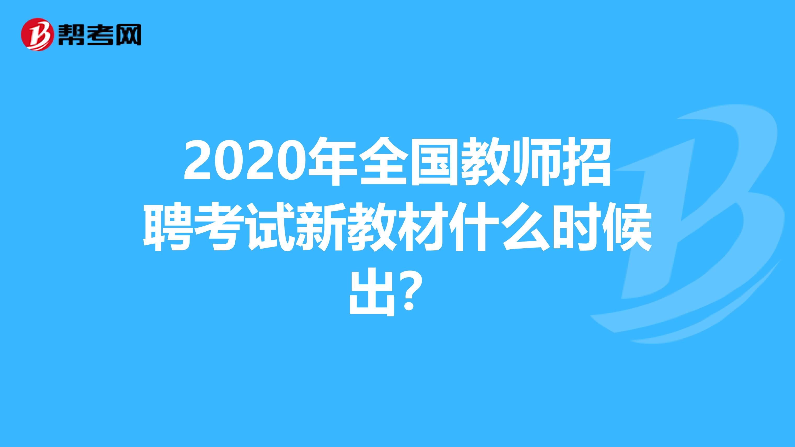 2020年全国教师招聘考试新教材什么时候出？