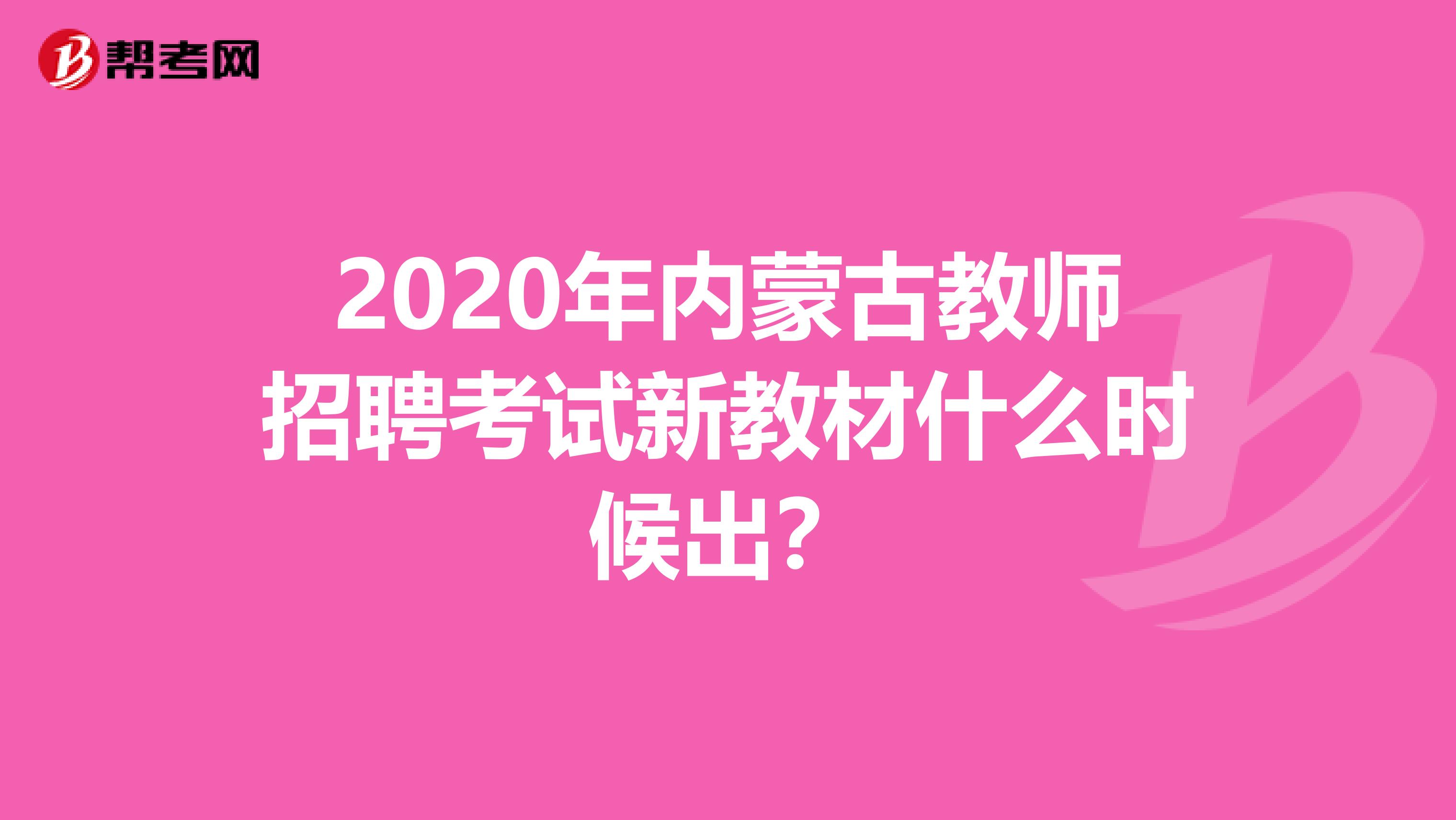 2020年内蒙古教师招聘考试新教材什么时候出？