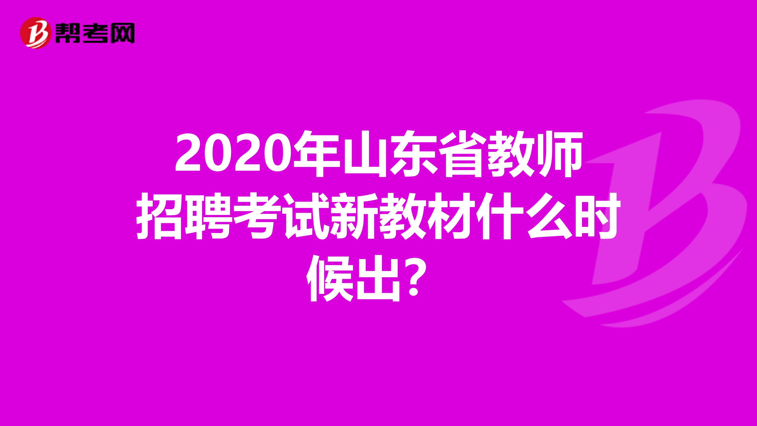 2020年山东省教师招聘考试新教材什么时候出？