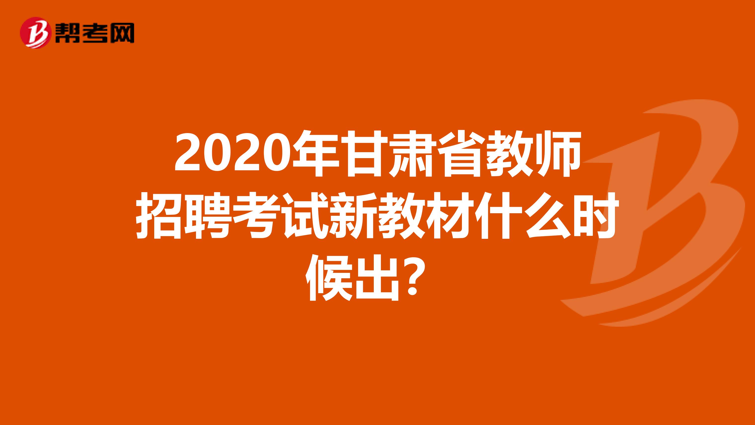 2020年甘肃省教师招聘考试新教材什么时候出？