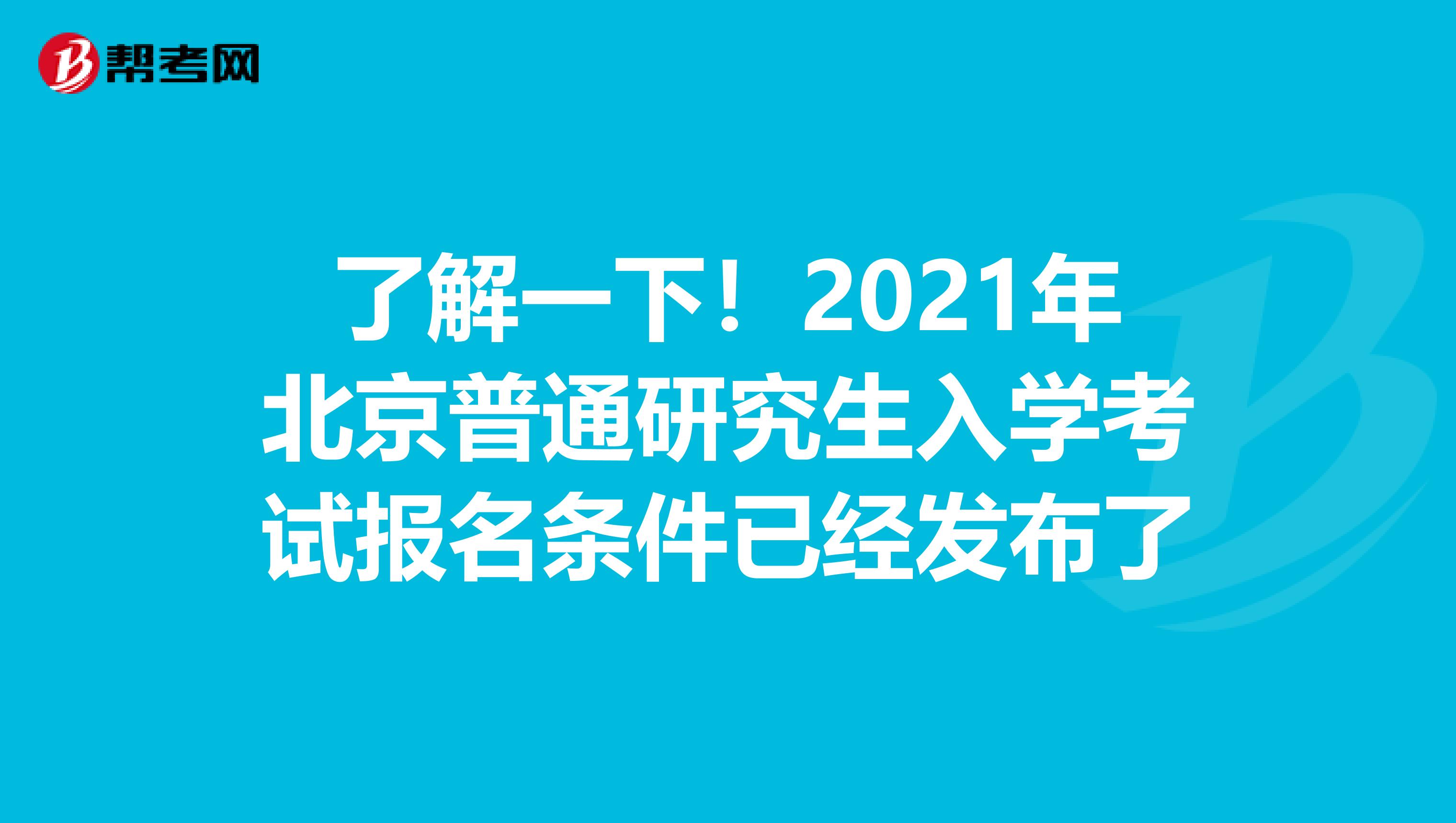 了解一下！2021年北京普通研究生入学考试报名条件已经发布了