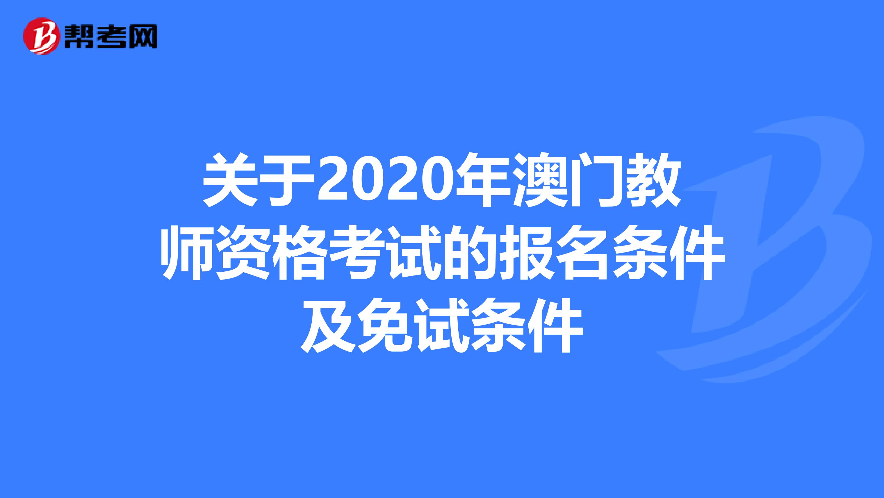 关于2020年澳门教师资格考试的报名条件及免试条件