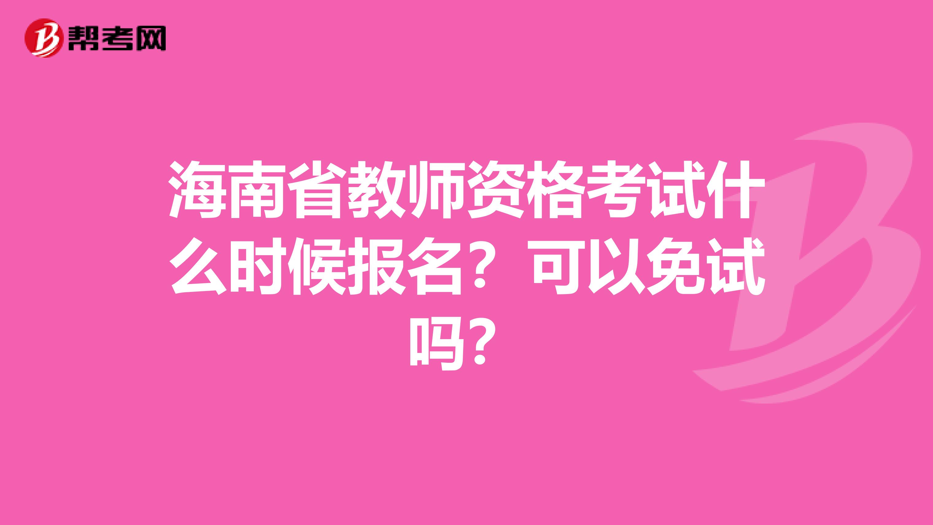 海南省教师资格考试什么时候报名？可以免试吗？