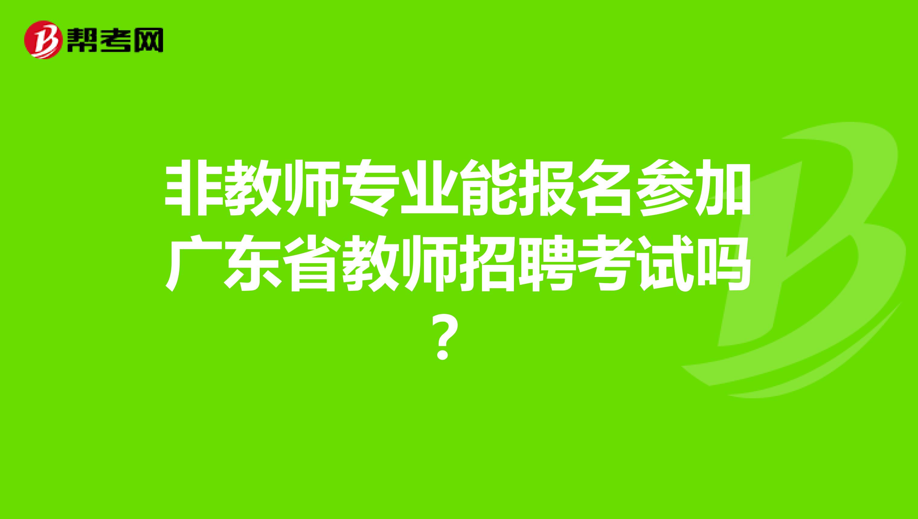 非教师专业能报名参加广东省教师招聘考试吗？