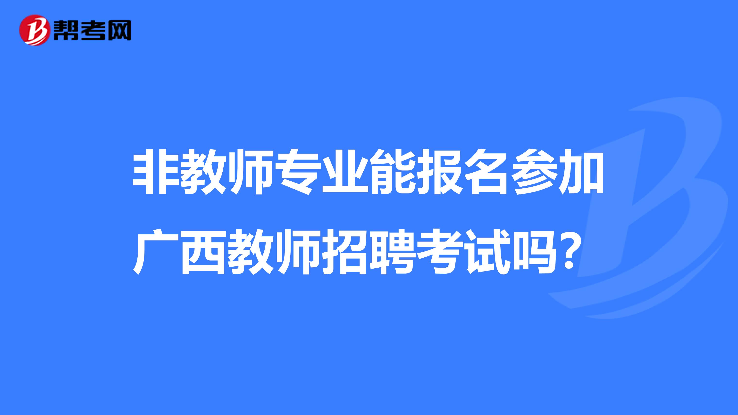 非教师专业能报名参加广西教师招聘考试吗？