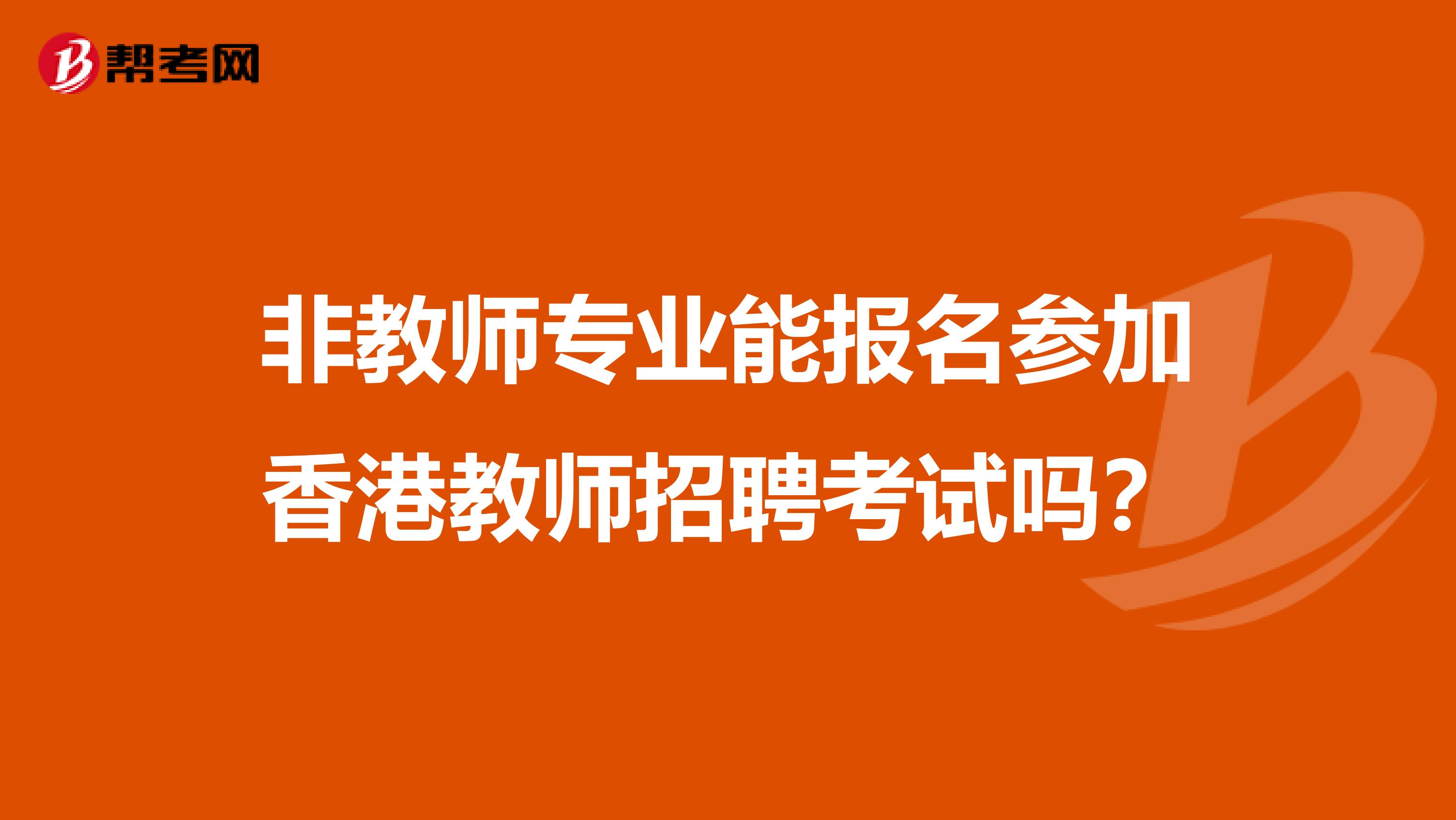 非教师专业能报名参加香港教师招聘考试吗？