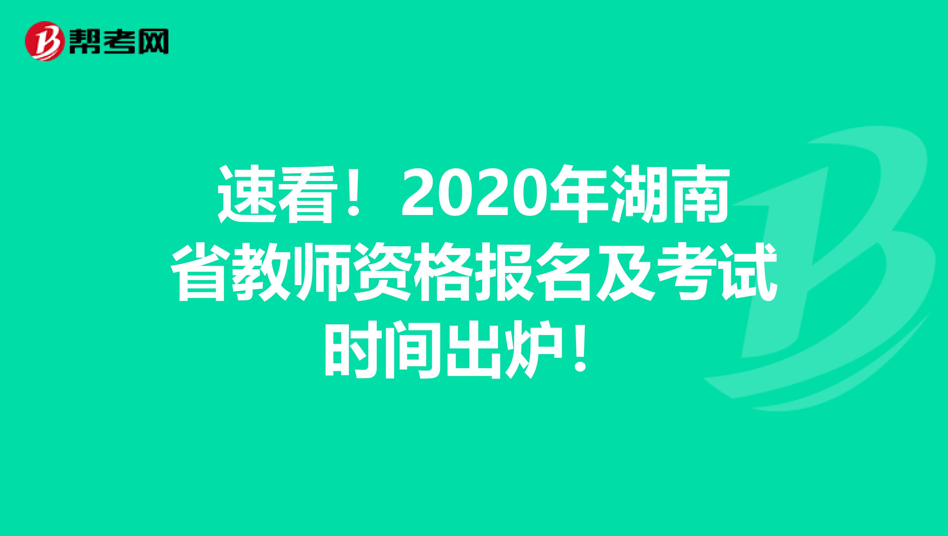 速看！2020年湖南省教师资格报名及考试时间出炉！