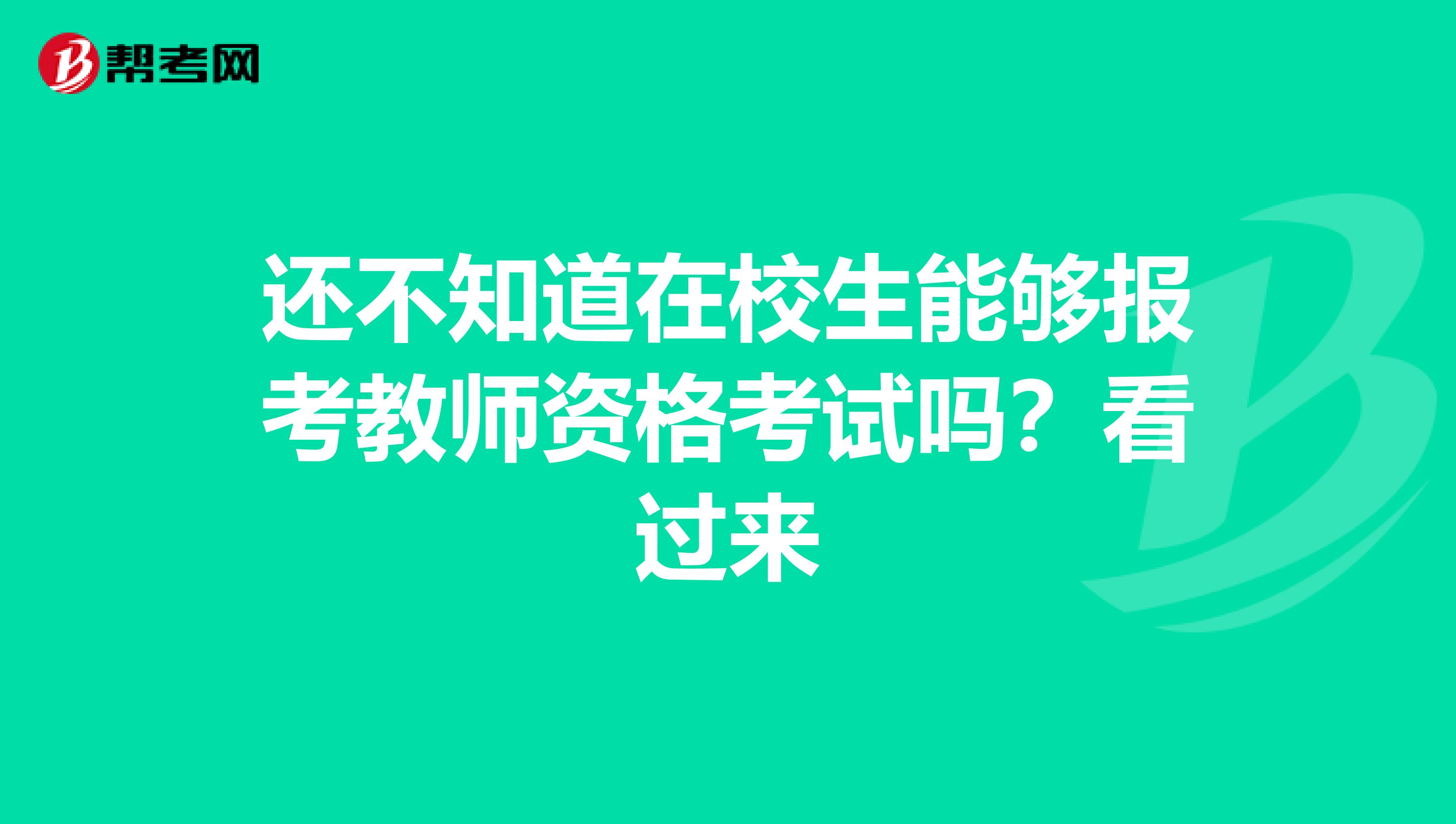 还不知道在校生能够报考教师资格考试吗？看过来