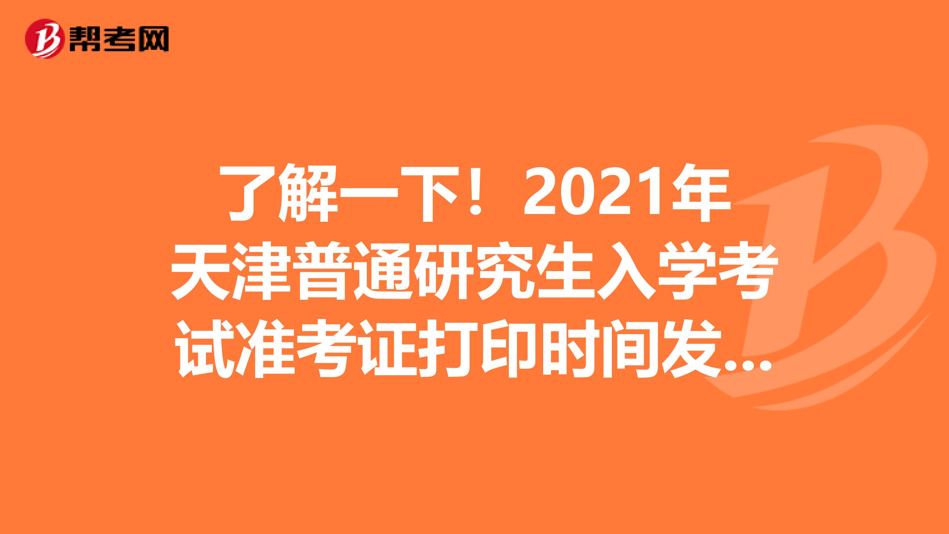 了解一下！2021年天津普通研究生入学考试准考证打印时间发布了