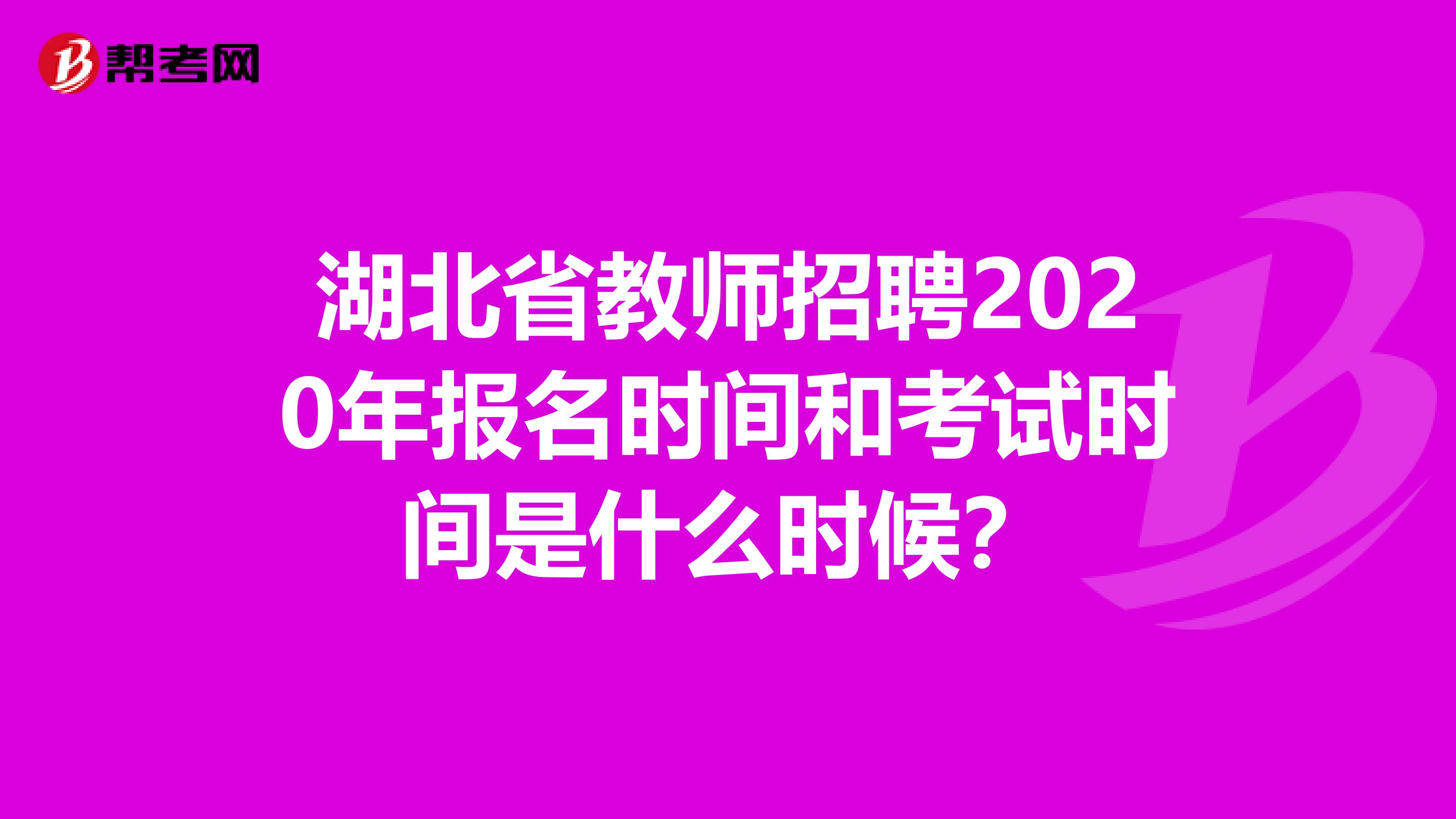 湖北省教师招聘2020年报名时间和考试时间是什么时候？