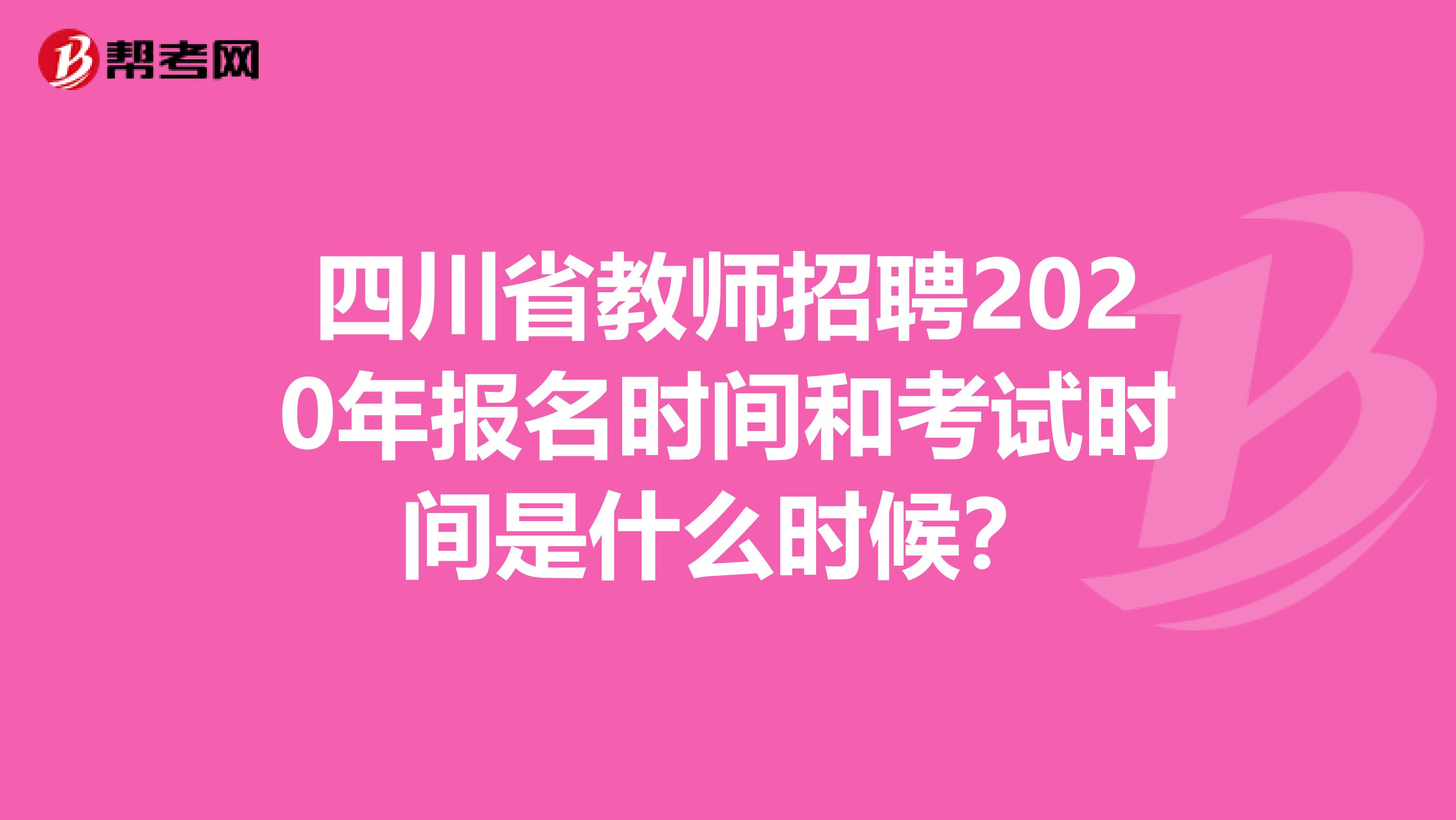 四川省教师招聘2020年报名时间和考试时间是什么时候？