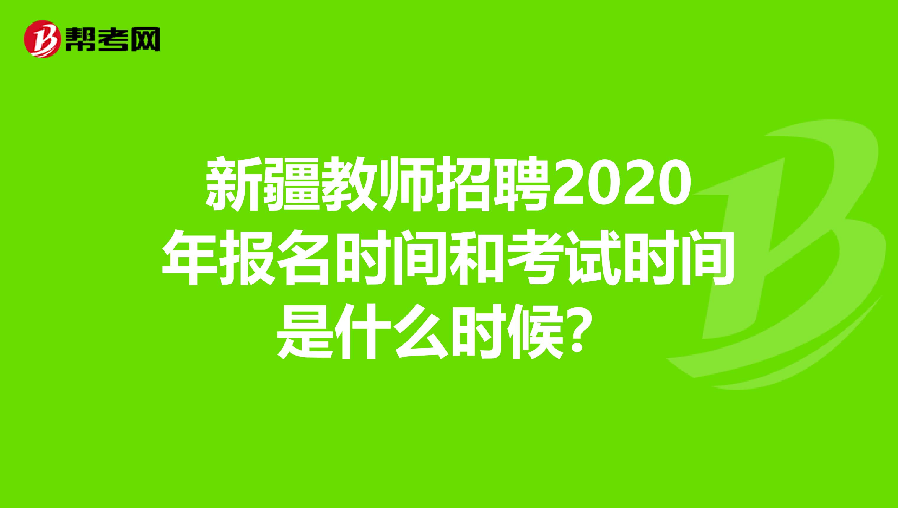 新疆教师招聘2020年报名时间和考试时间是什么时候？