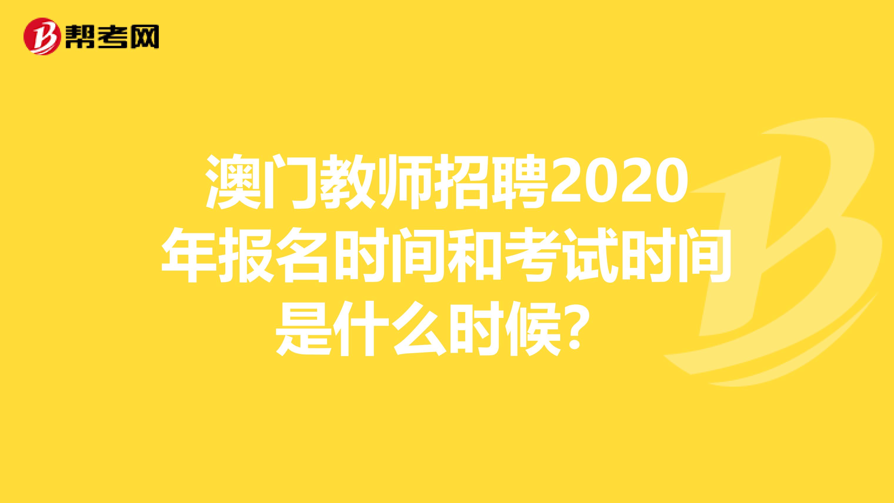 澳门教师招聘2020年报名时间和考试时间是什么时候？