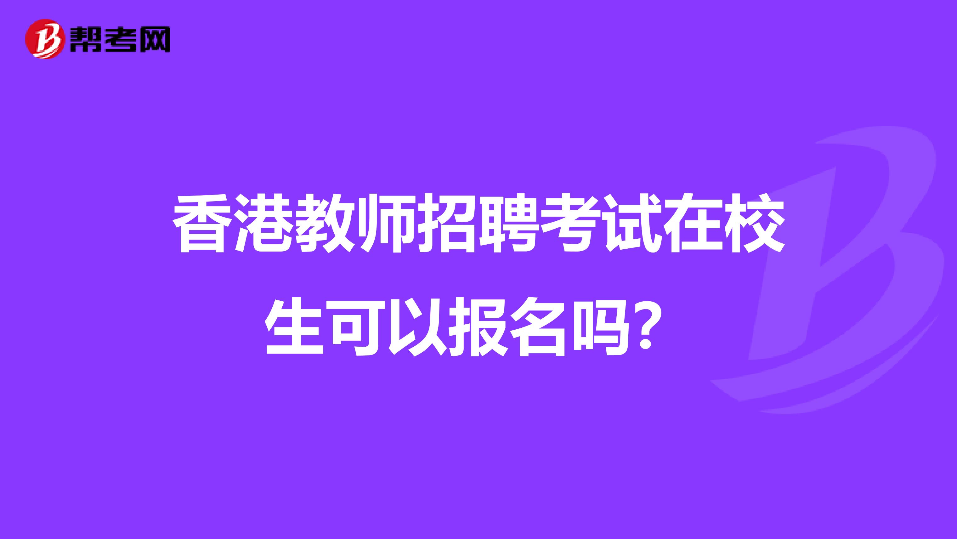 香港教师招聘考试在校生可以报名吗？