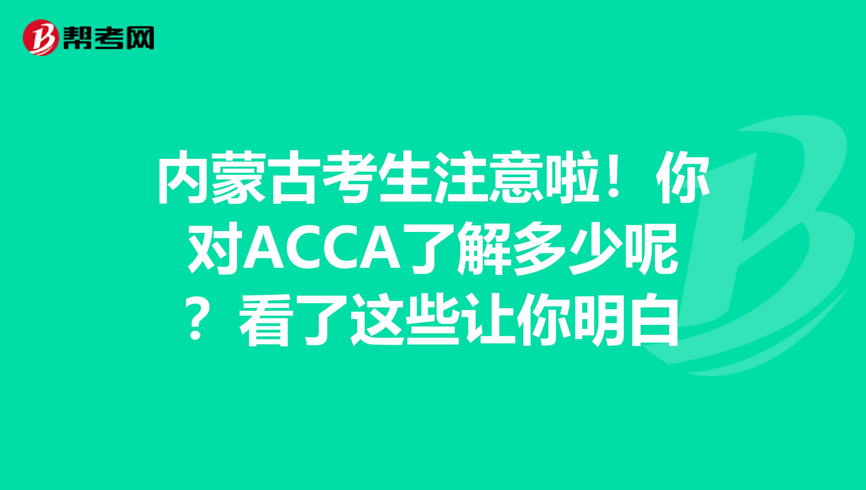 内蒙古考生注意啦！你对ACCA了解多少呢？看了这些让你明白