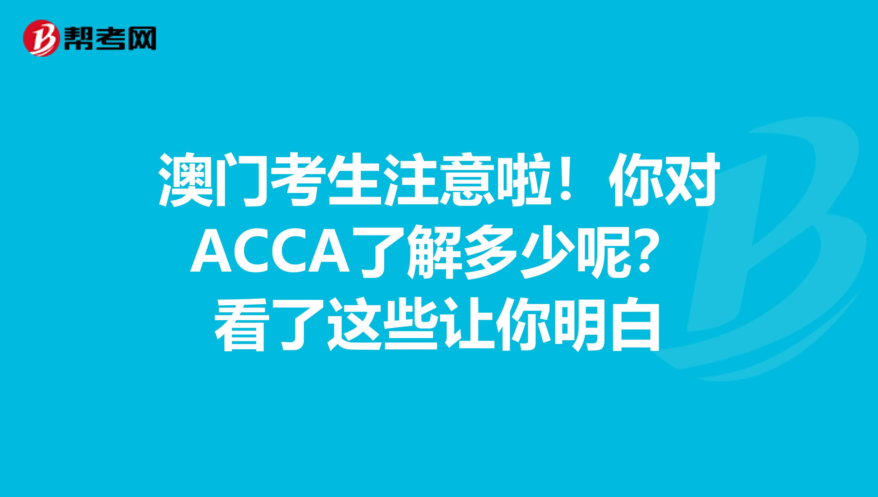 澳门考生注意啦！你对ACCA了解多少呢？看了这些让你明白