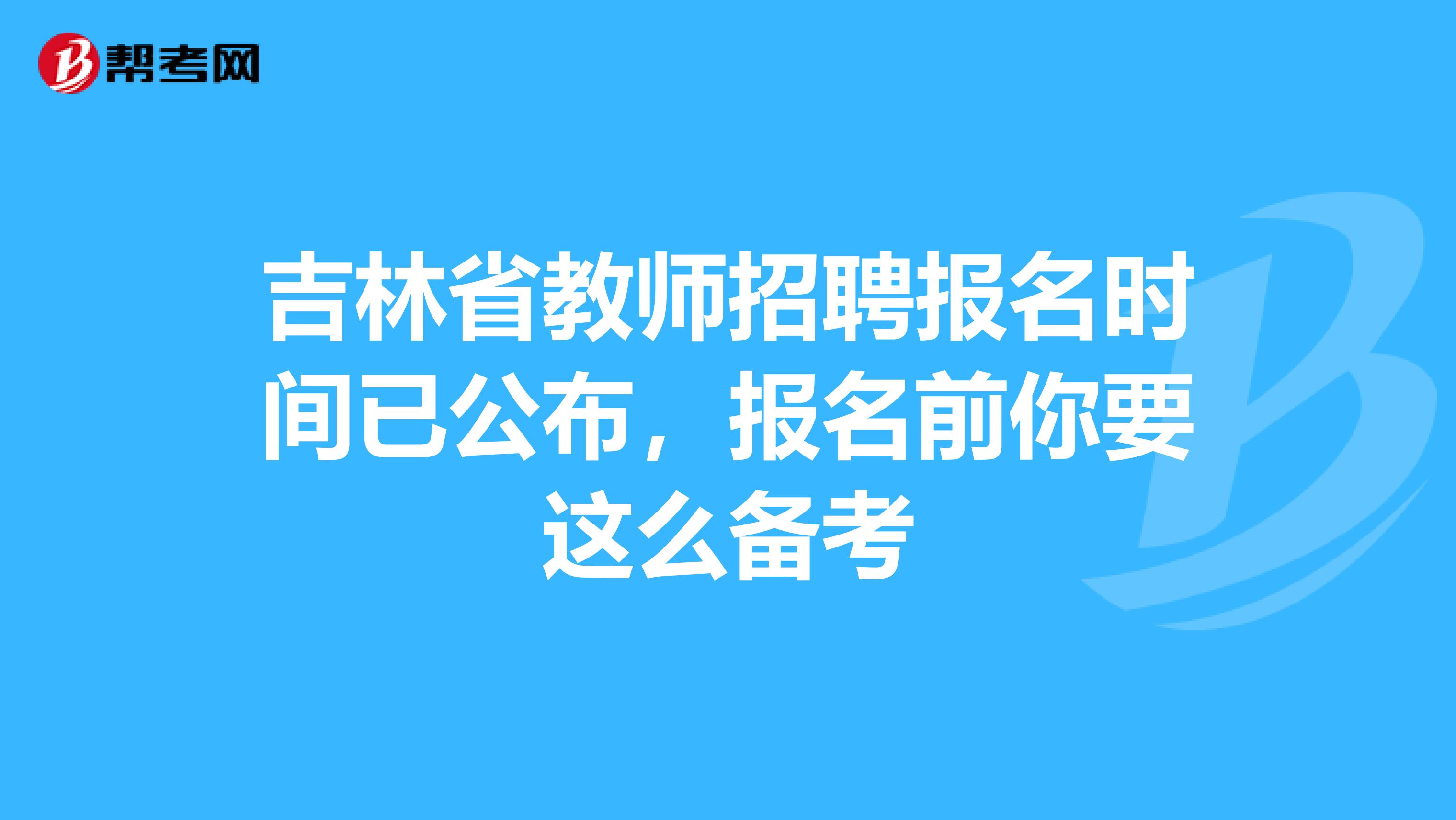 吉林省教师招聘报名时间已公布，报名前你要这么备考