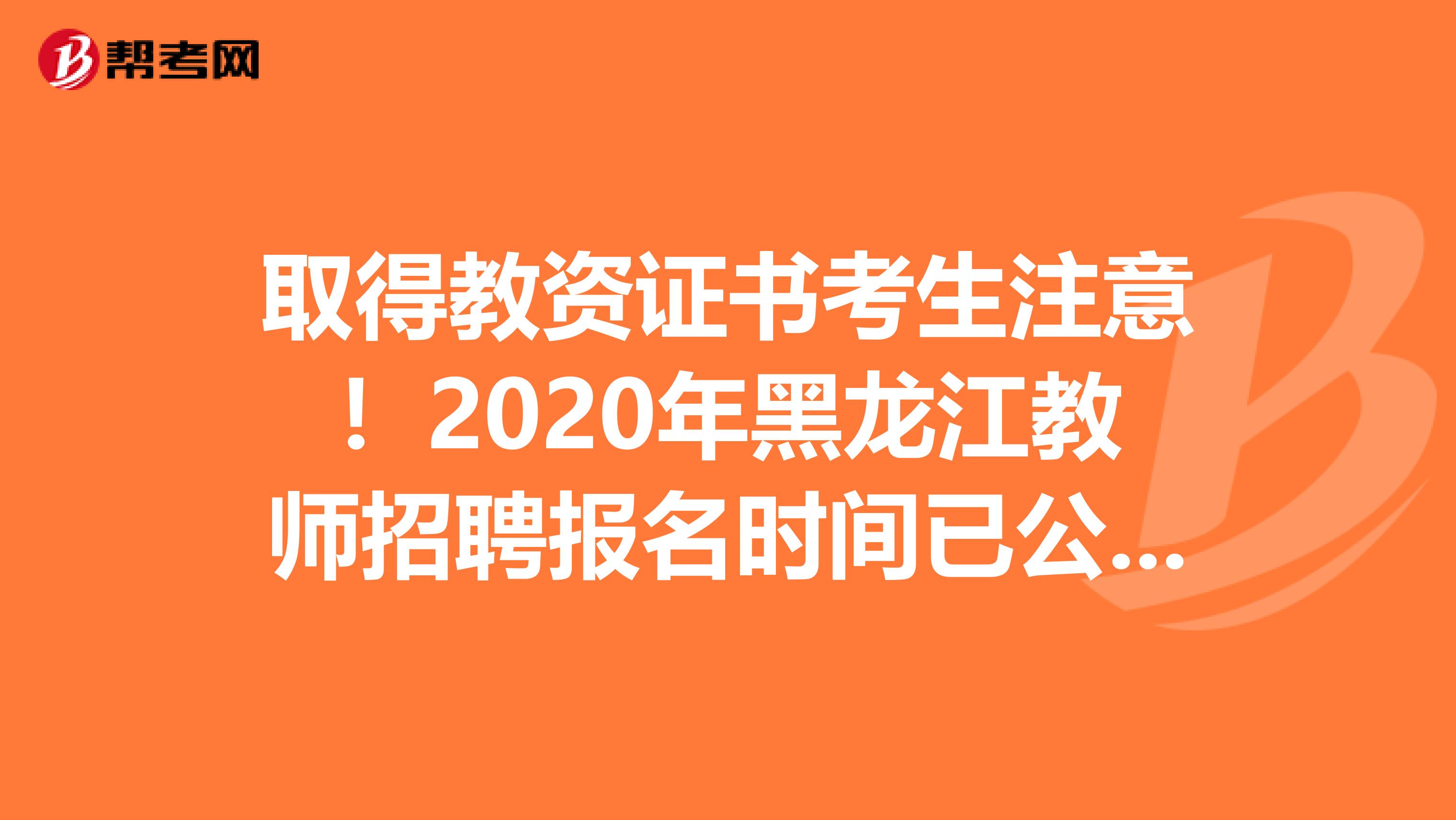 取得教资证书考生注意！2020年黑龙江教师招聘报名时间已公布！
