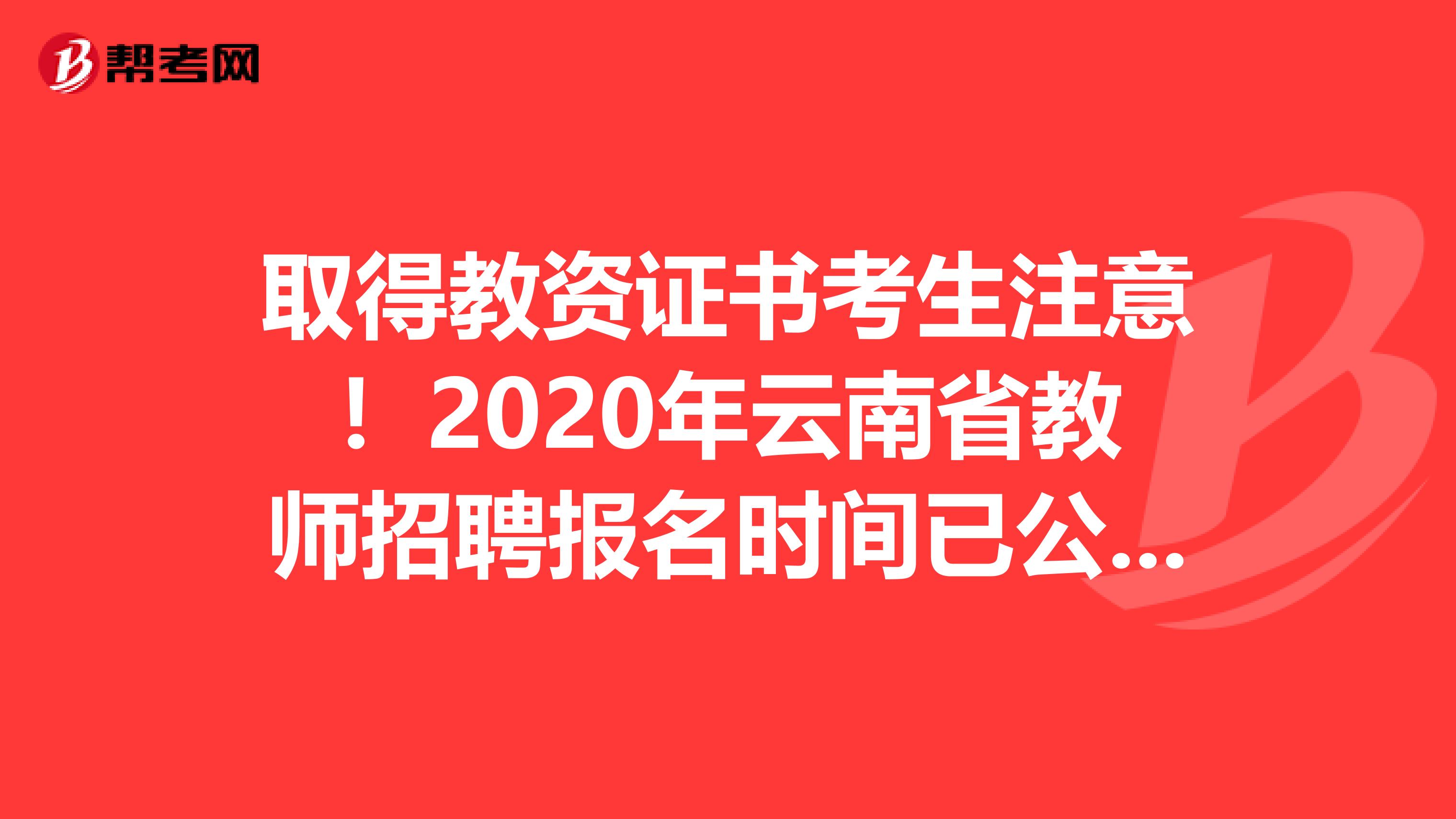 取得教资证书考生注意！2020年云南省教师招聘报名时间已公布！