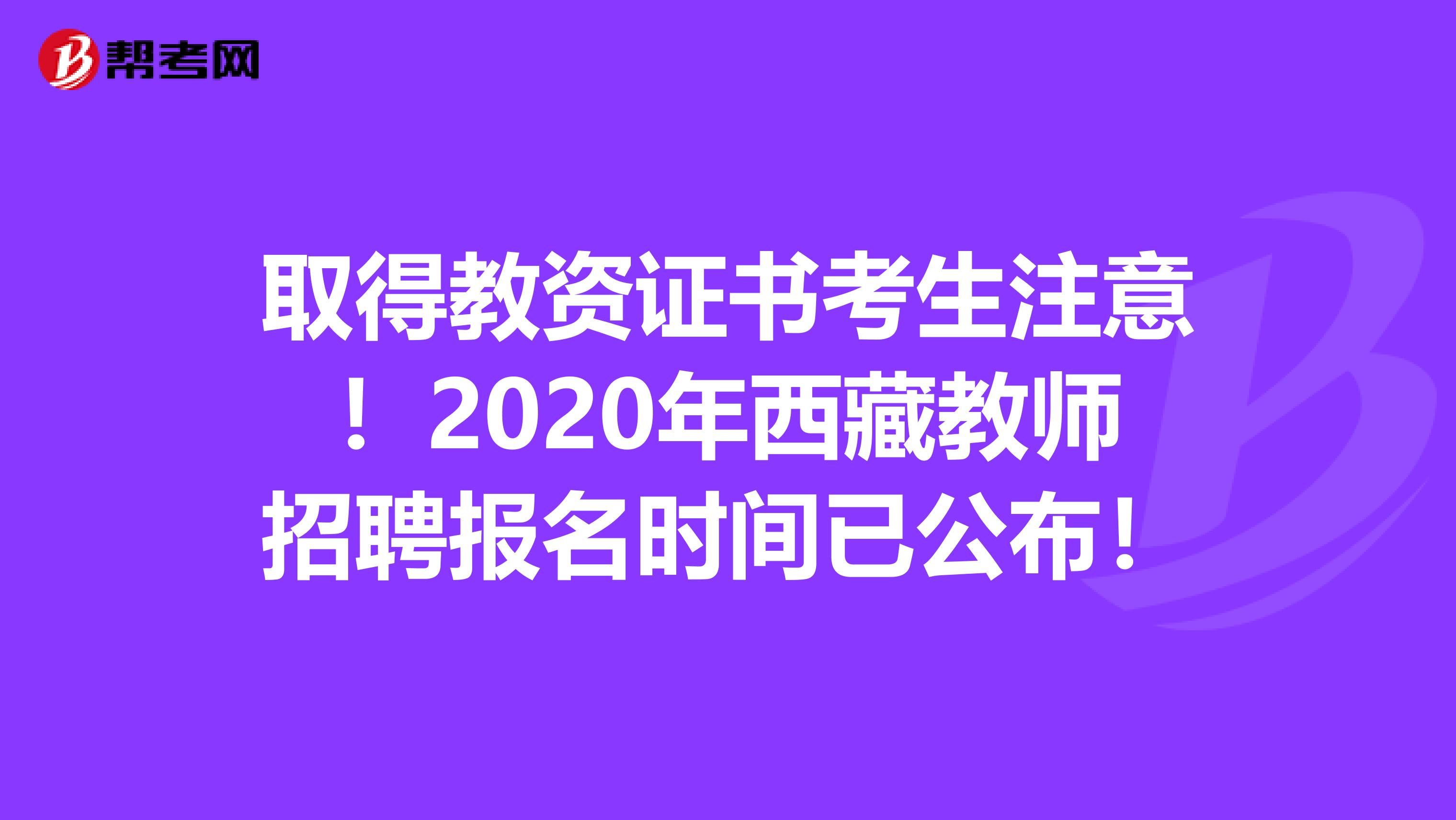 取得教资证书考生注意！2020年西藏教师招聘报名时间已公布！