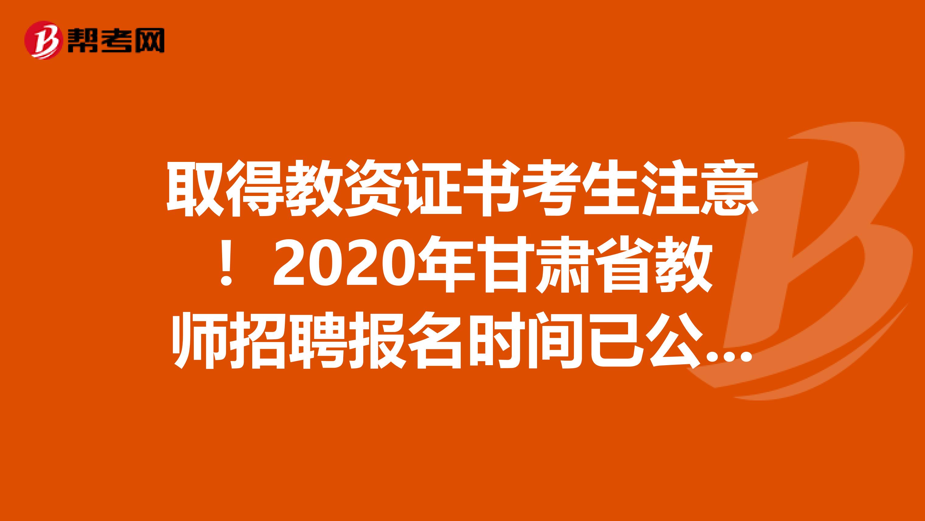 取得教资证书考生注意！2020年甘肃省教师招聘报名时间已公布！