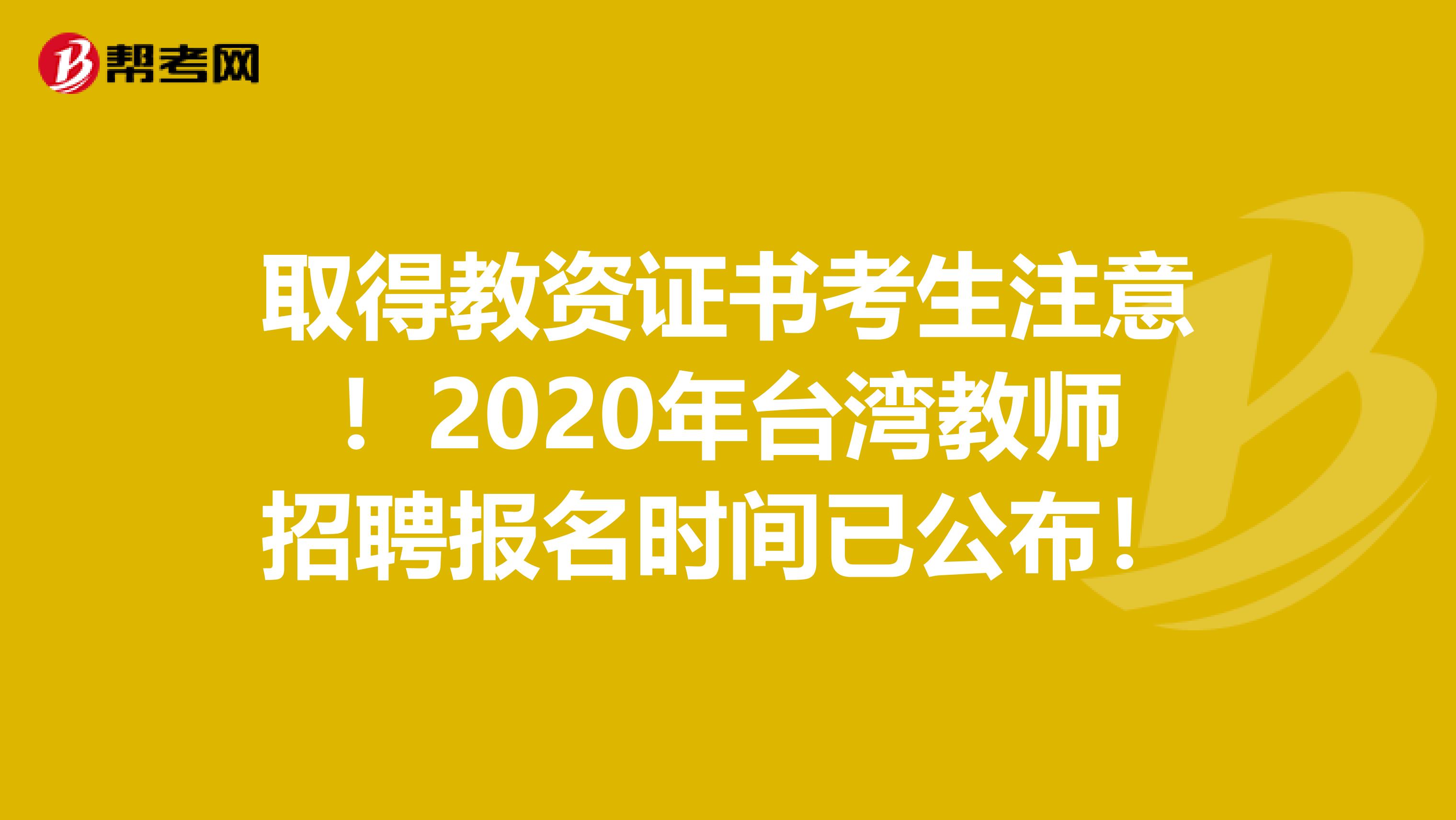取得教资证书考生注意！2020年台湾教师招聘报名时间已公布！