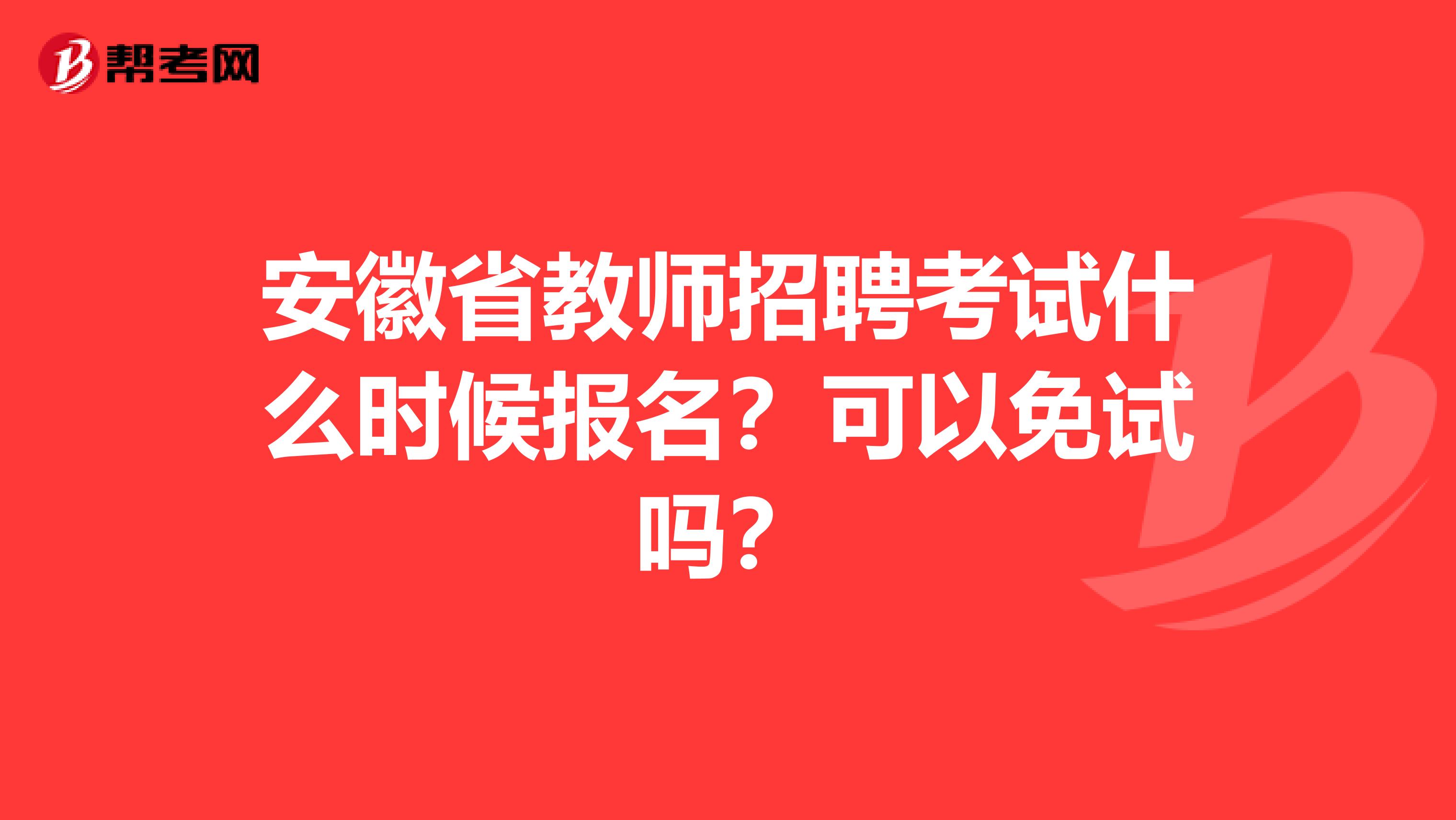 安徽省教师招聘考试什么时候报名？可以免试吗？