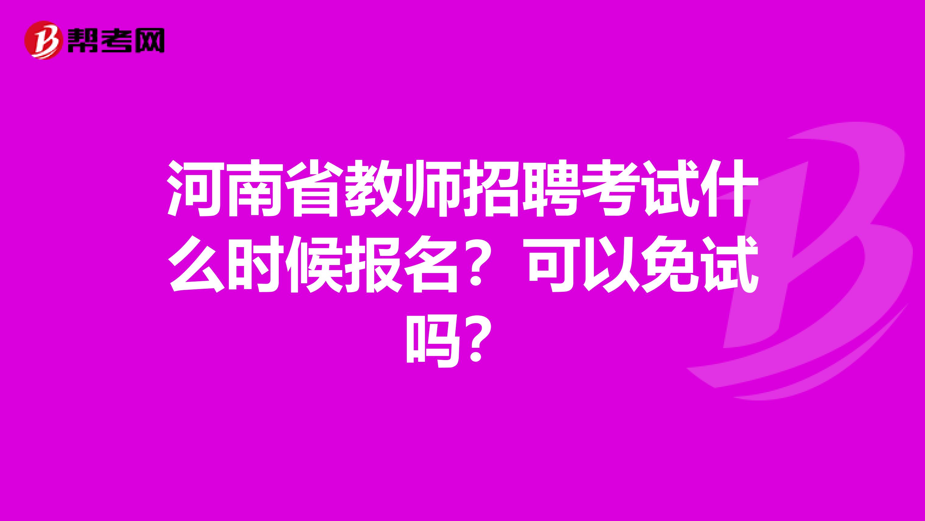 河南省教师招聘考试什么时候报名？可以免试吗？