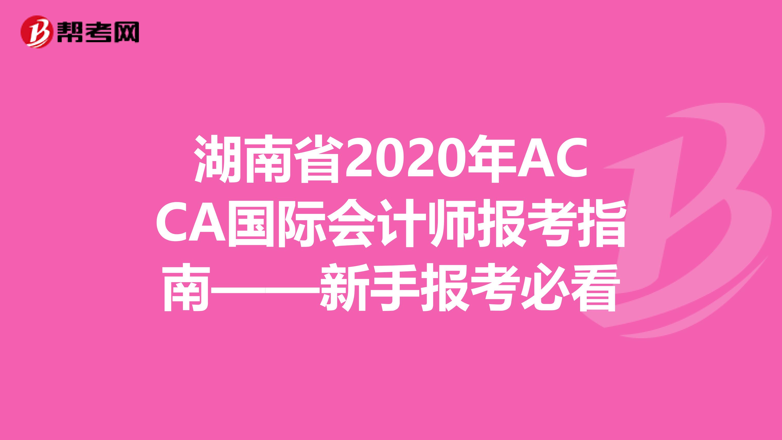湖南省2020年ACCA国际会计师报考指南——新手报考必看