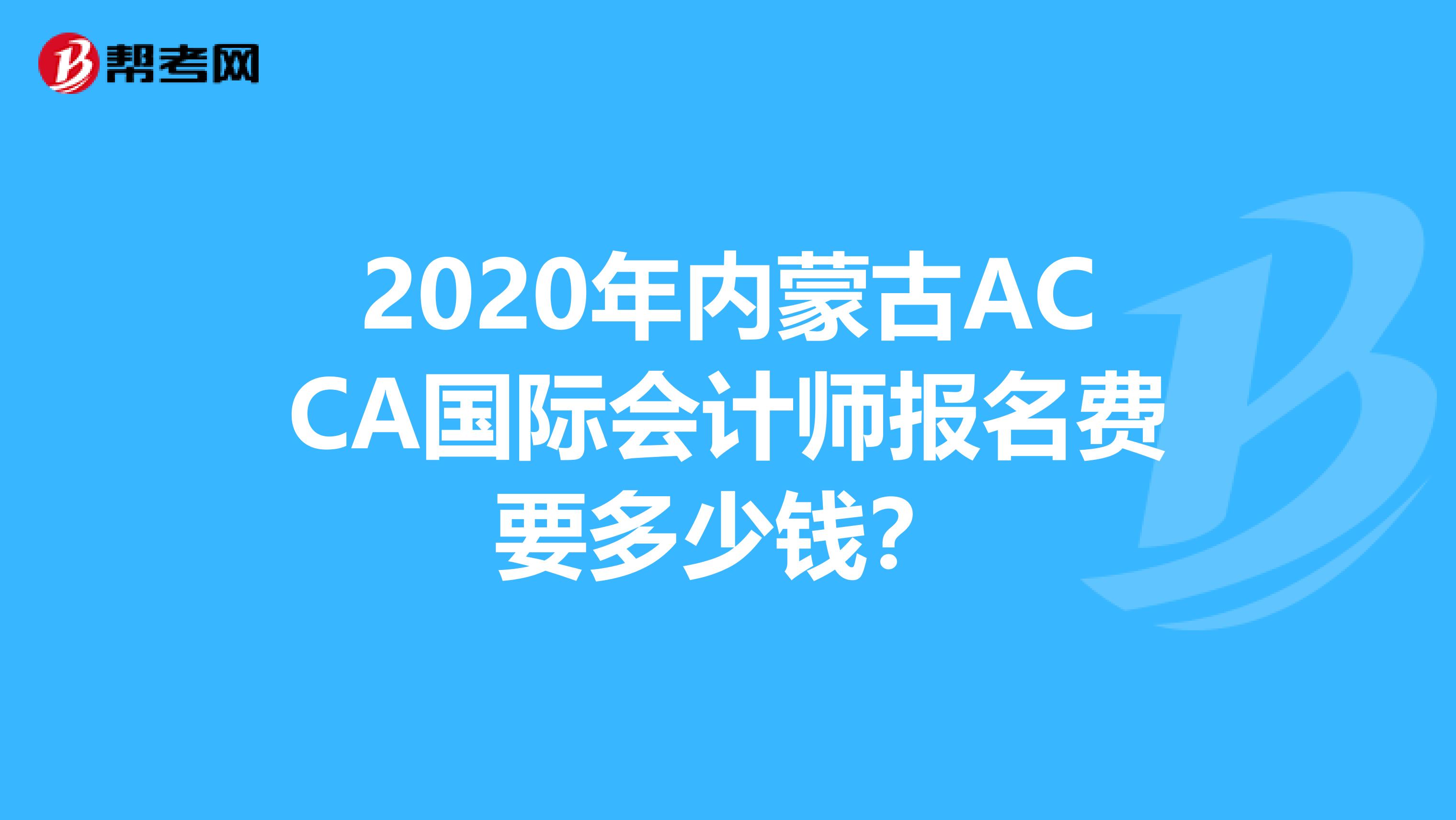 2020年内蒙古ACCA国际会计师报名费要多少钱？