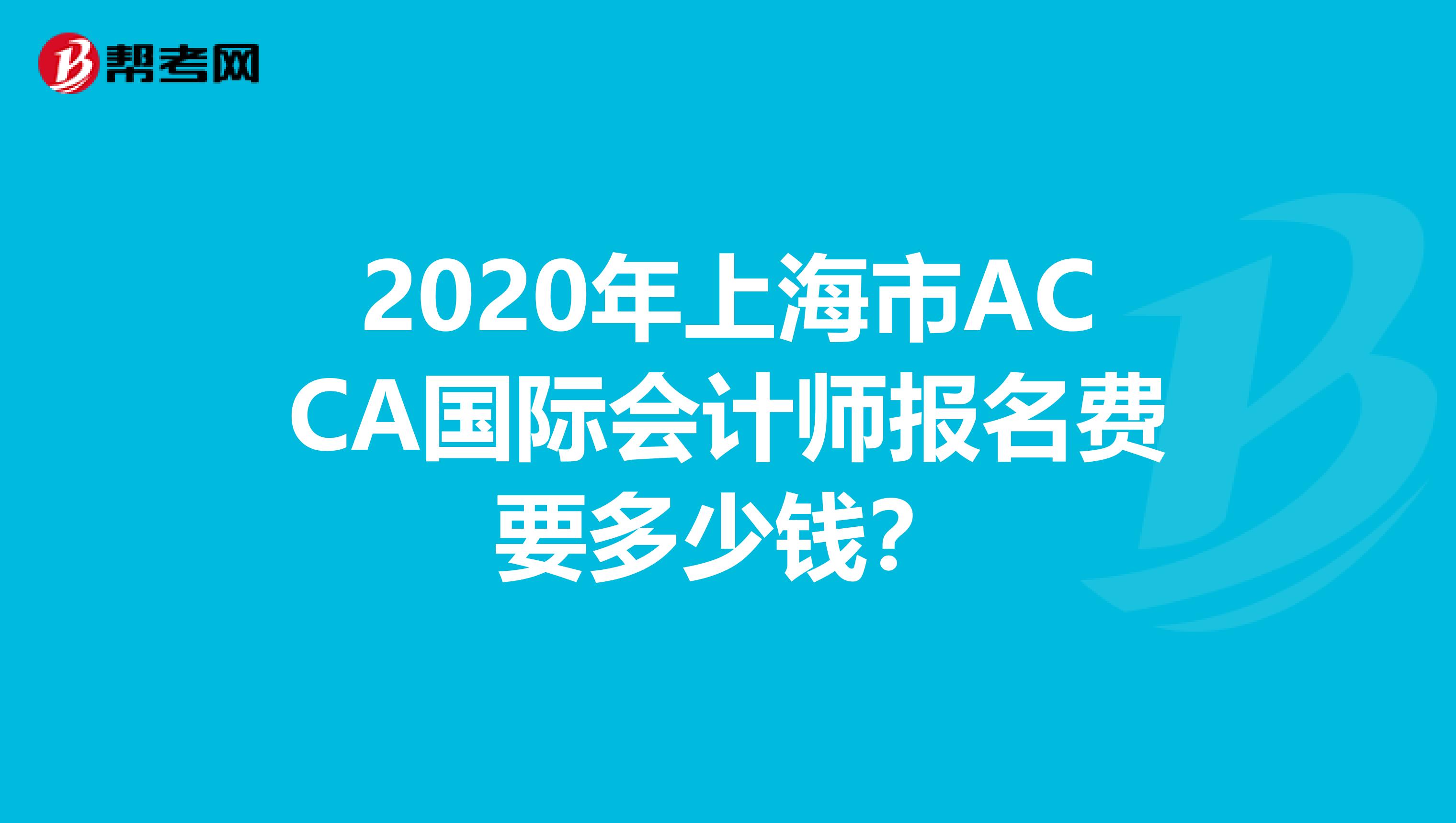 2020年上海市ACCA国际会计师报名费要多少钱？