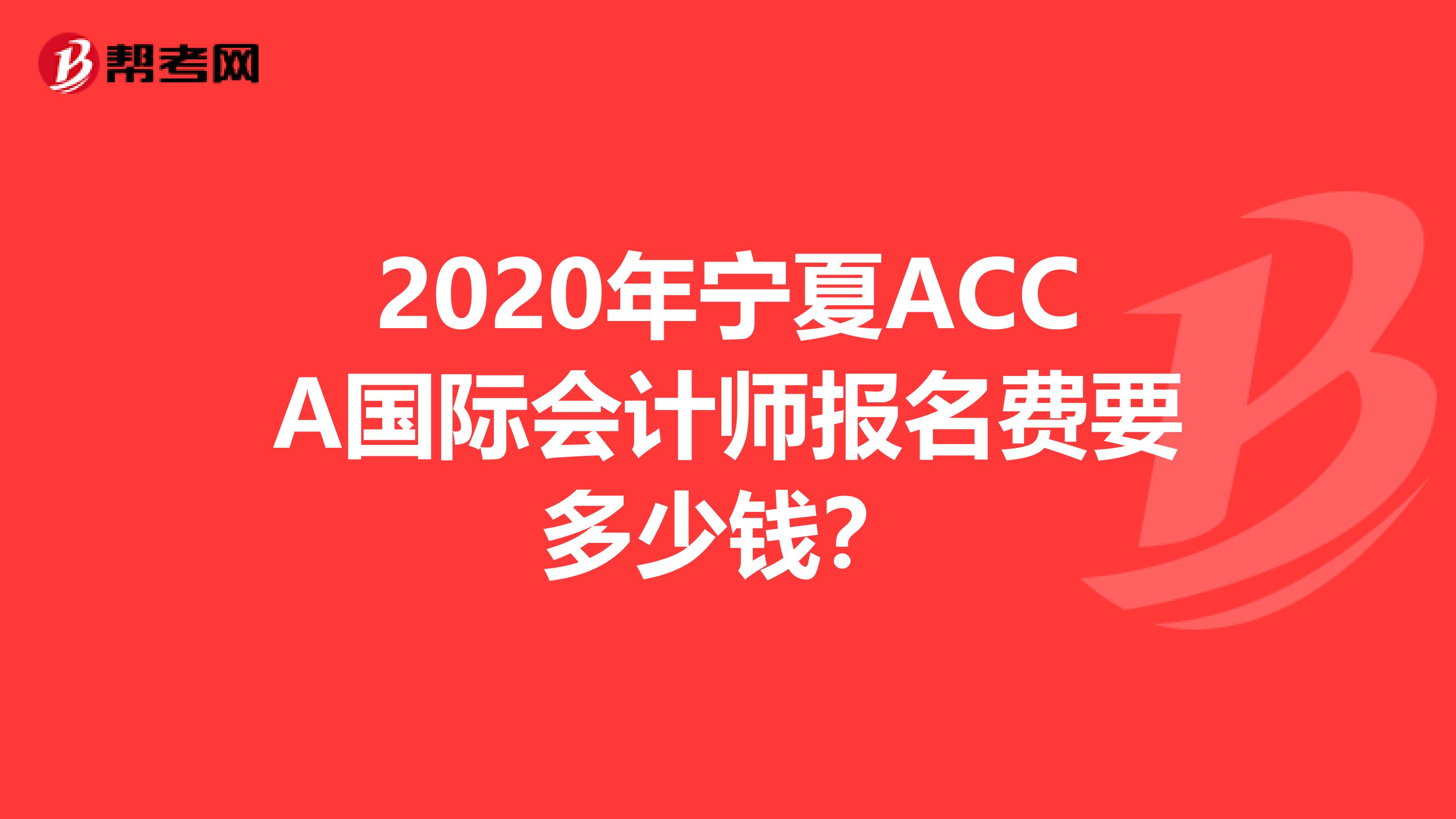 2020年宁夏ACCA国际会计师报名费要多少钱？