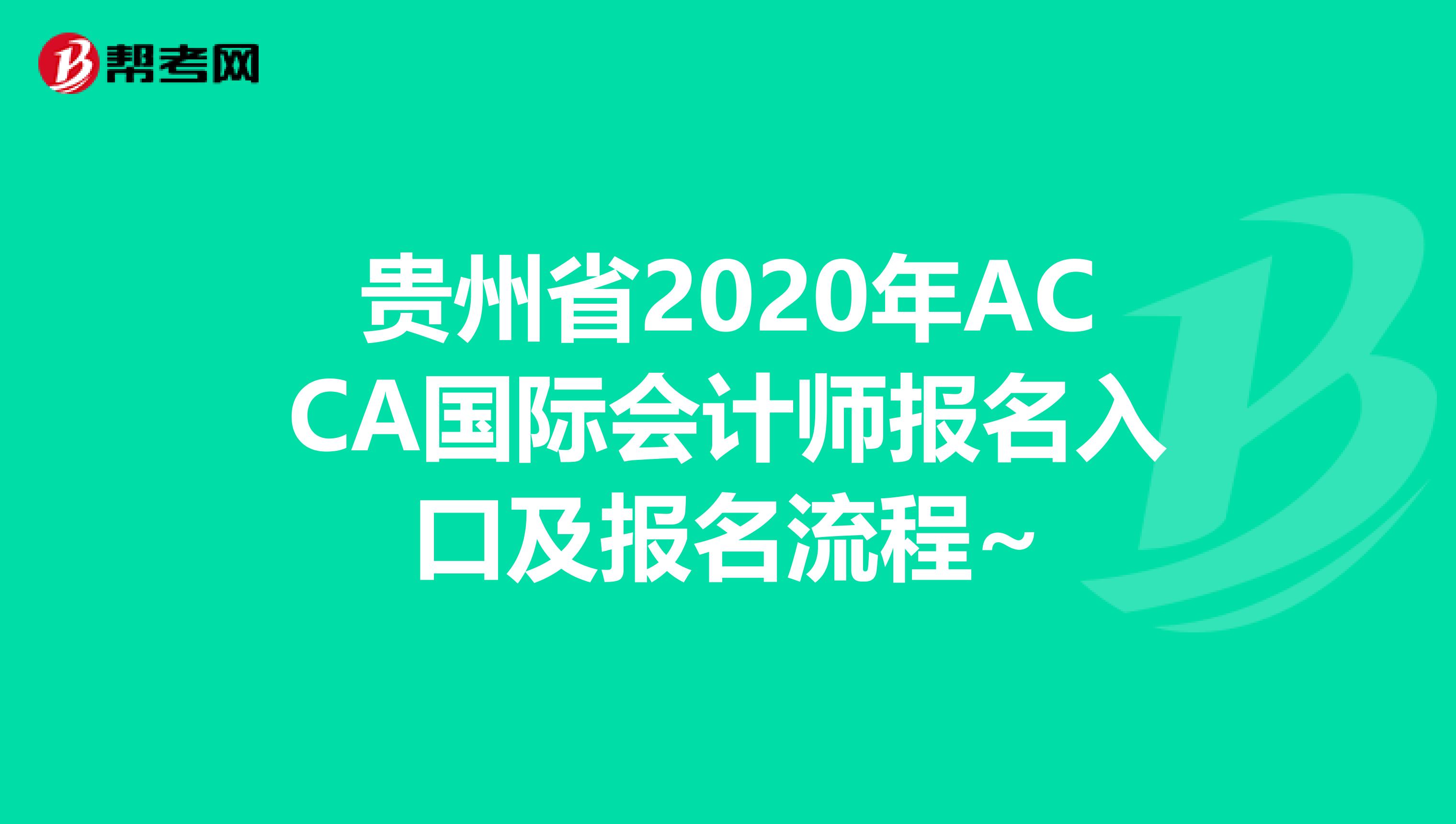 贵州省2020年ACCA国际会计师报名入口及报名流程~