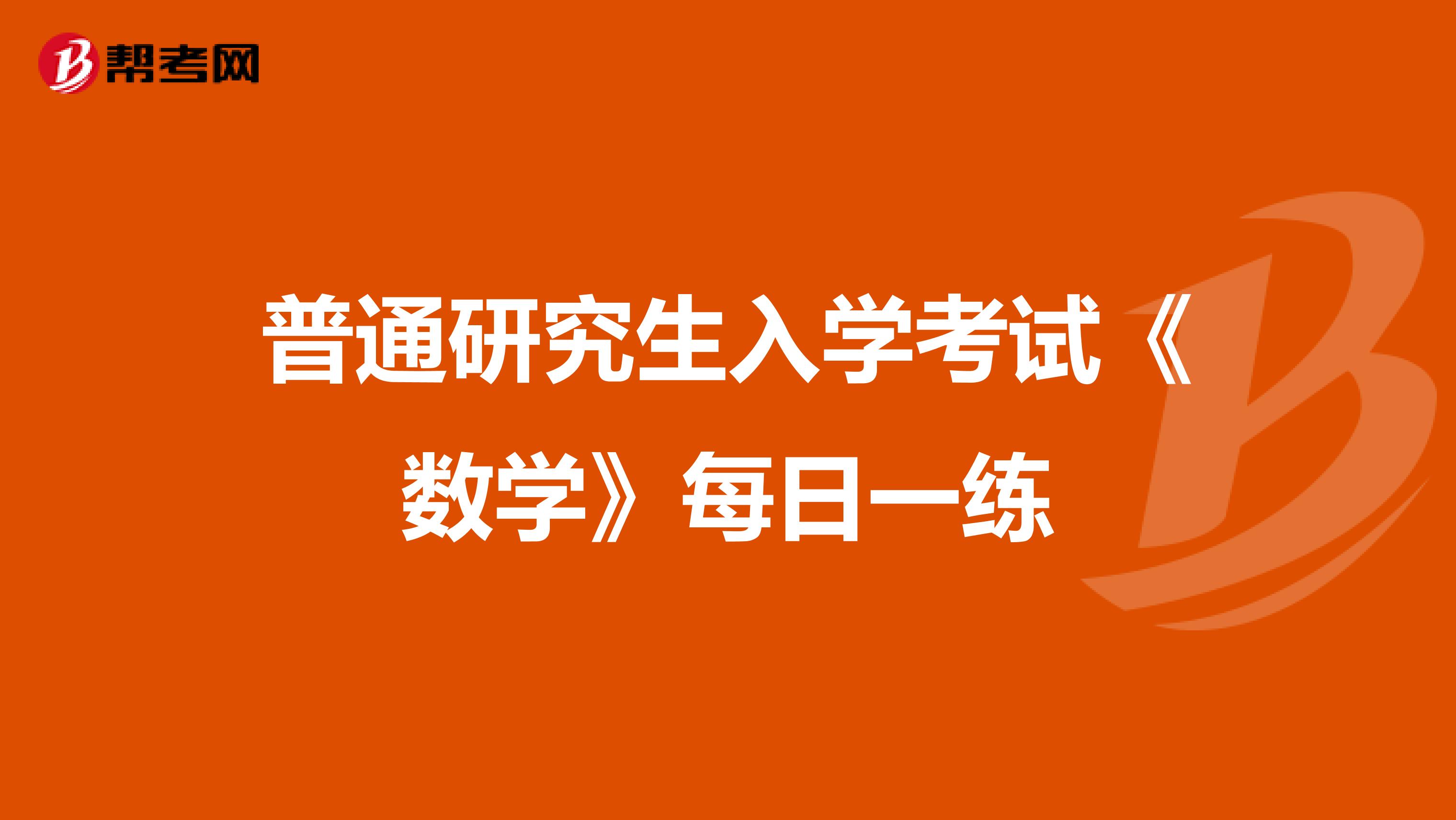 普通研究生入学考试《数学》每日一练