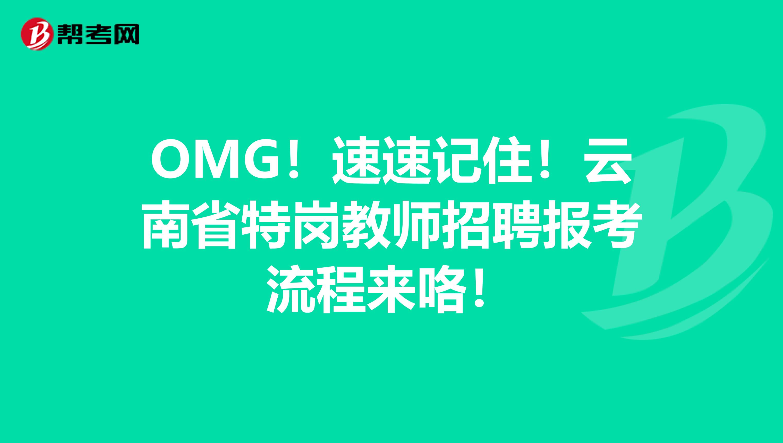 OMG！速速记住！云南省特岗教师招聘报考流程来咯！
