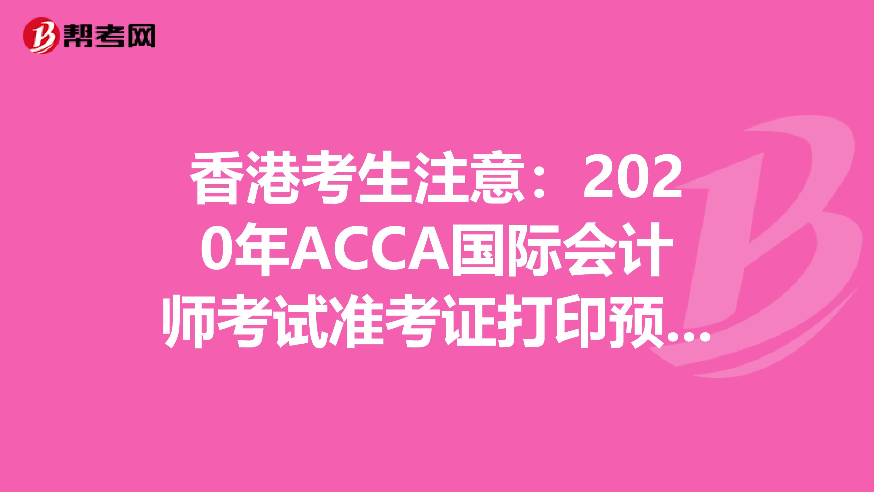 香港考生注意：2020年ACCA国际会计师考试准考证打印预计时间