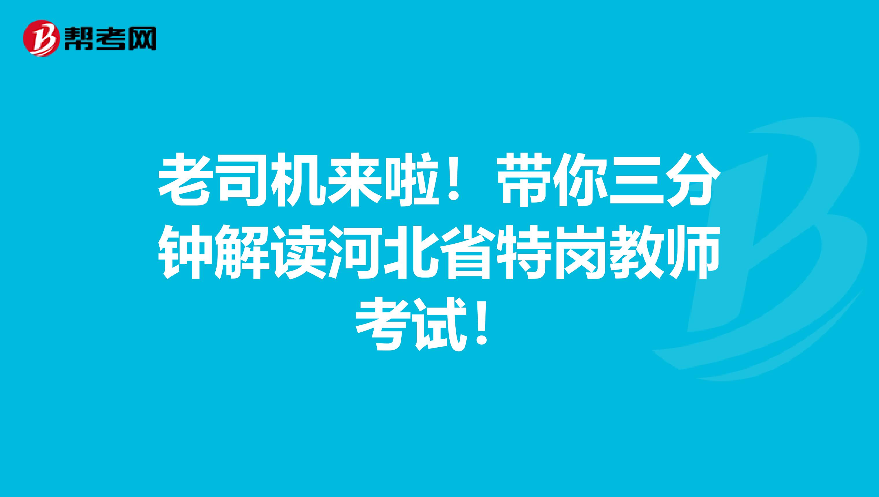 老司机来啦！带你三分钟解读河北省特岗教师考试！