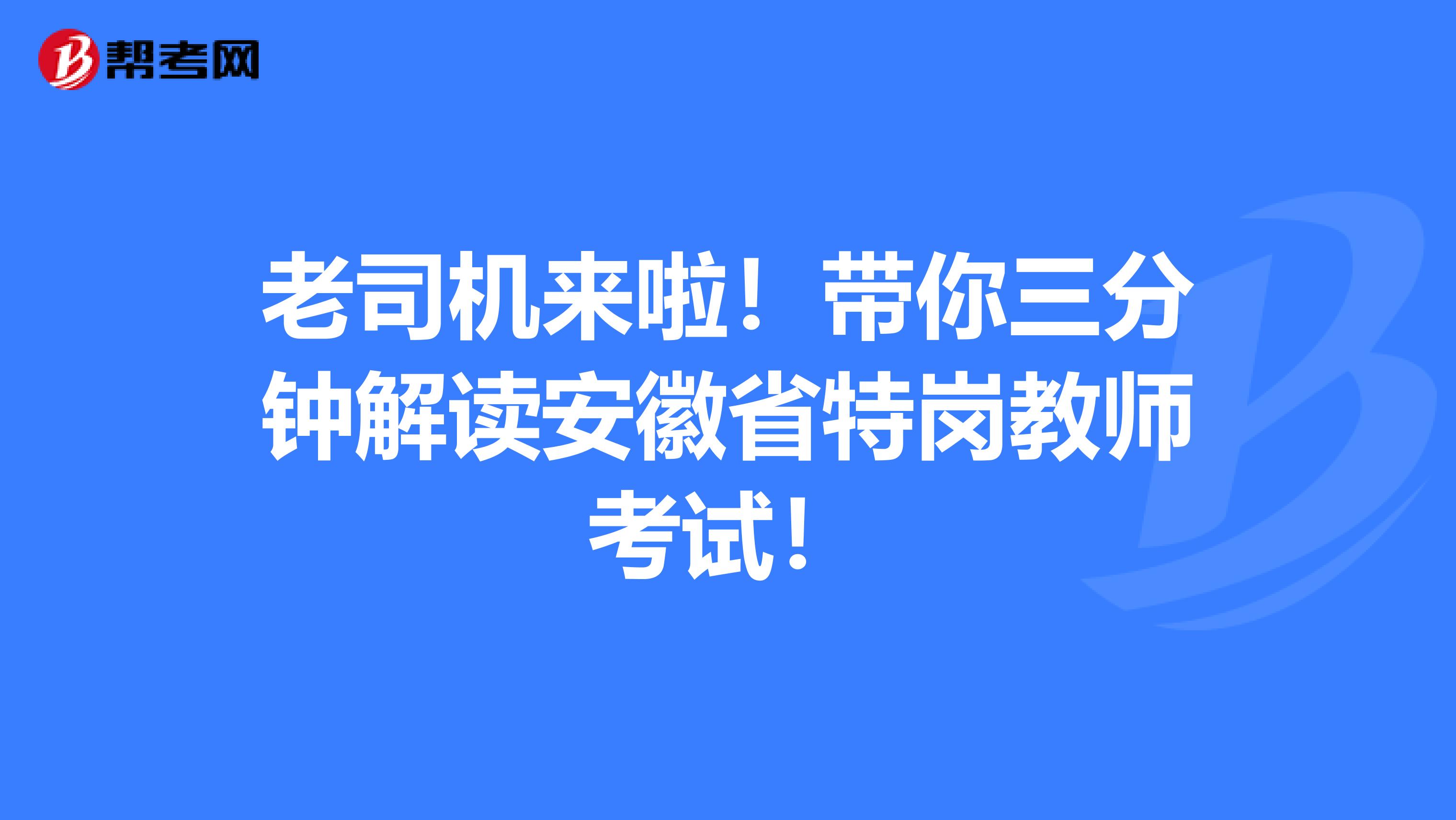 老司机来啦！带你三分钟解读安徽省特岗教师考试！