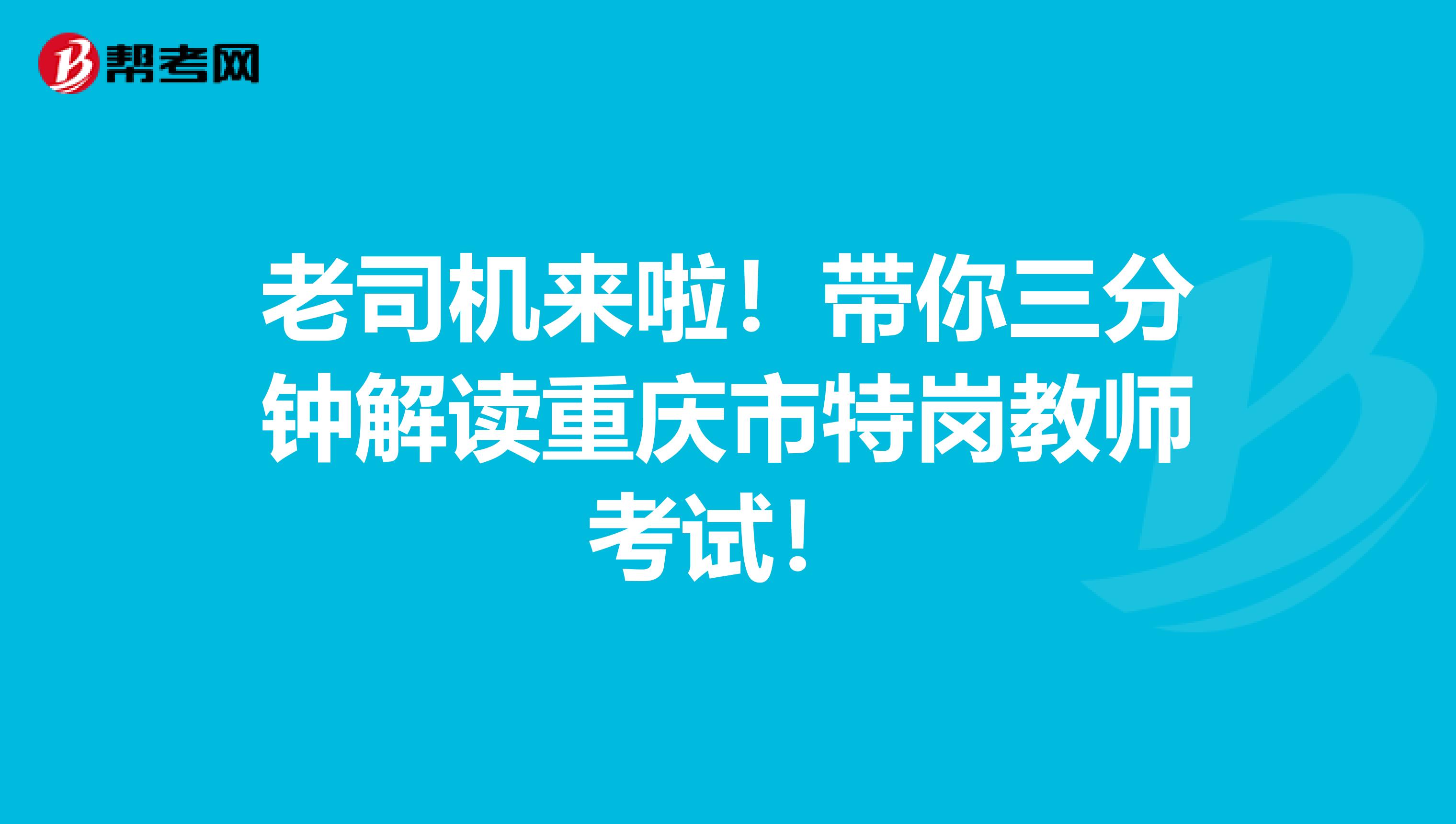 老司机来啦！带你三分钟解读重庆市特岗教师考试！